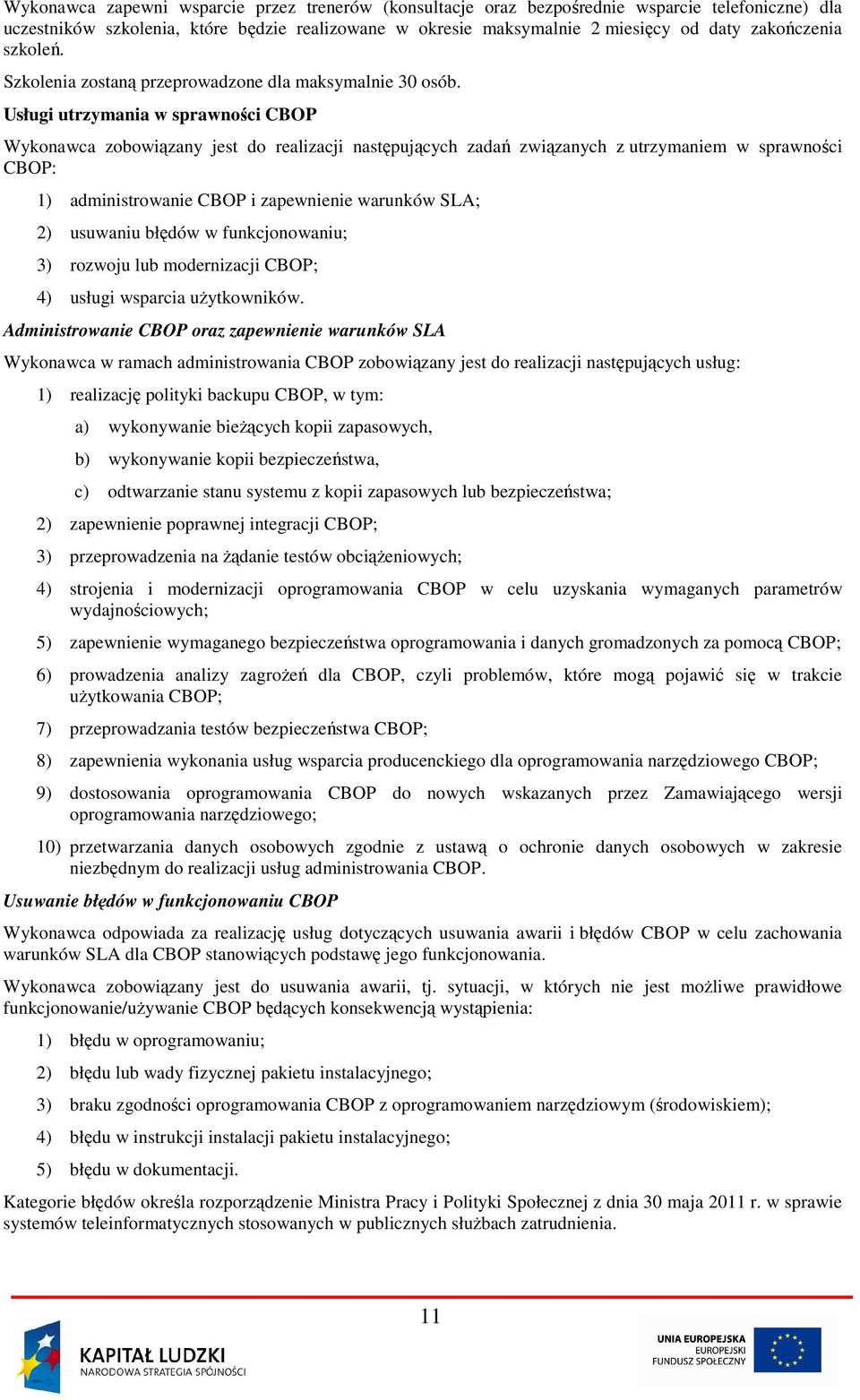 Usługi utrzymania w sprawności CBOP Wykonawca zobowiązany jest do realizacji następujących zadań związanych z utrzymaniem w sprawności CBOP: 1) administrowanie CBOP i zapewnienie warunków SLA; 2)