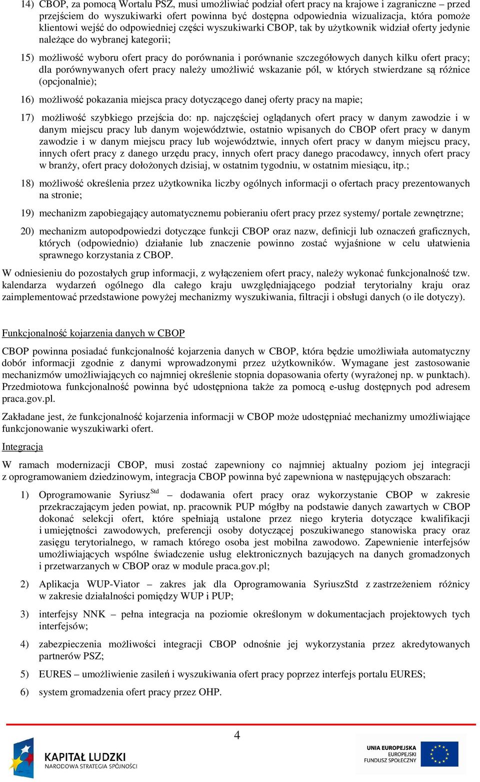 szczegółowych danych kilku ofert pracy; dla porównywanych ofert pracy należy umożliwić wskazanie pól, w których stwierdzane są różnice (opcjonalnie); 16) możliwość pokazania miejsca pracy dotyczącego