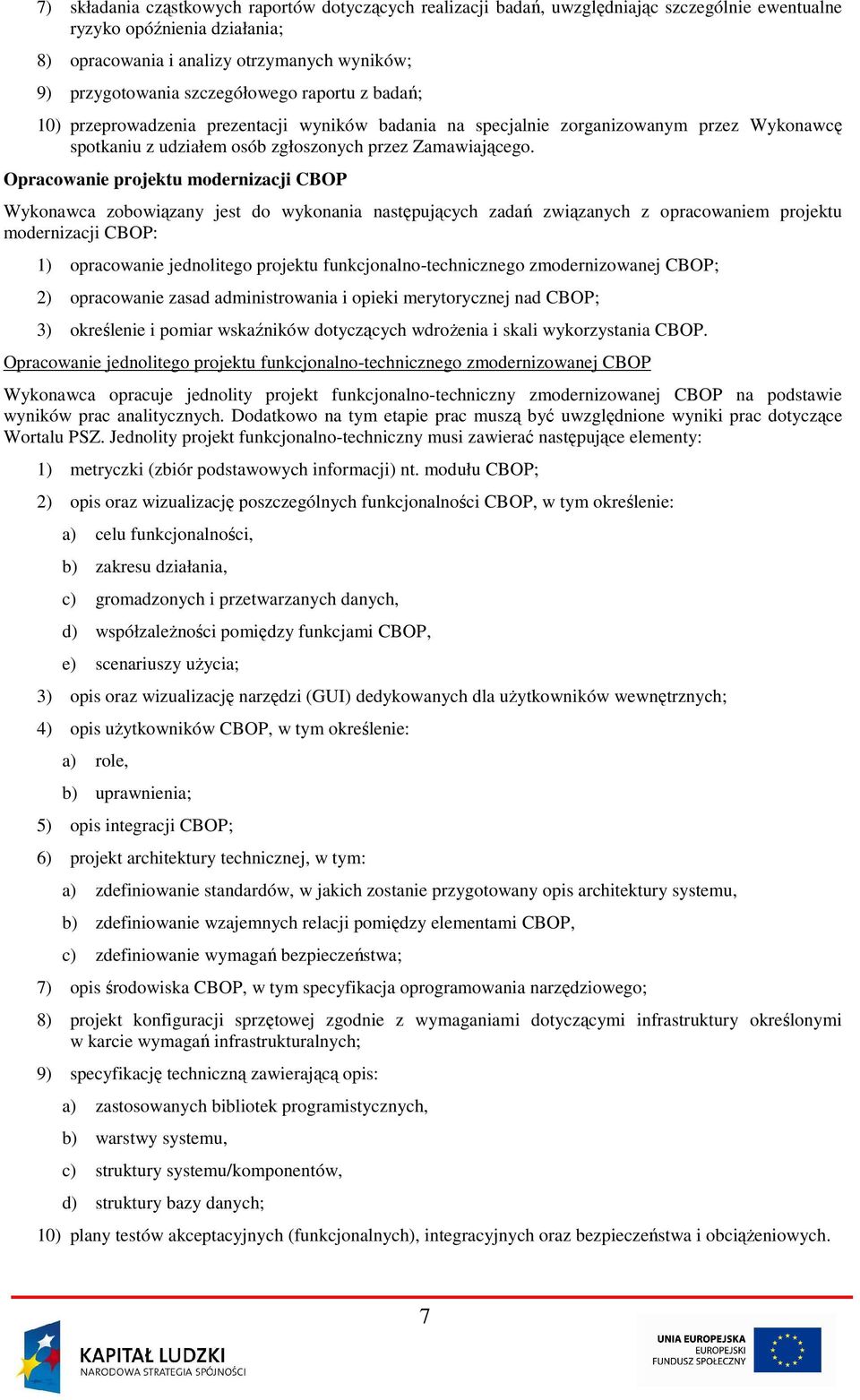 Opracowanie projektu modernizacji CBOP Wykonawca zobowiązany jest do wykonania następujących zadań związanych z opracowaniem projektu modernizacji CBOP: 1) opracowanie jednolitego projektu