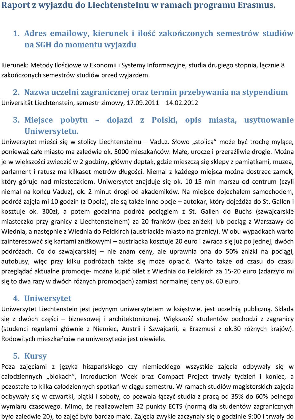 semestrów studiów przed wyjazdem. 2. Nazwa uczelni zagranicznej oraz termin przebywania na stypendium Universität Liechtenstein, semestr zimowy, 17.09.2011 14.02.2012 3.