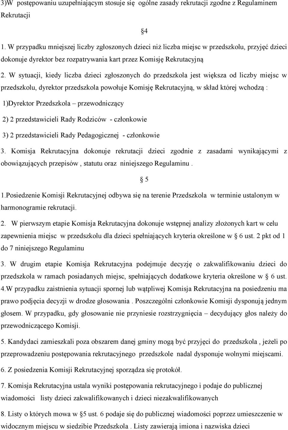 W sytuacji, kiedy liczba dzieci zgłoszonych do przedszkola jest większa od liczby miejsc w przedszkolu, dyrektor przedszkola powołuje Komisję Rekrutacyjną, w skład której wchodzą : 1)Dyrektor