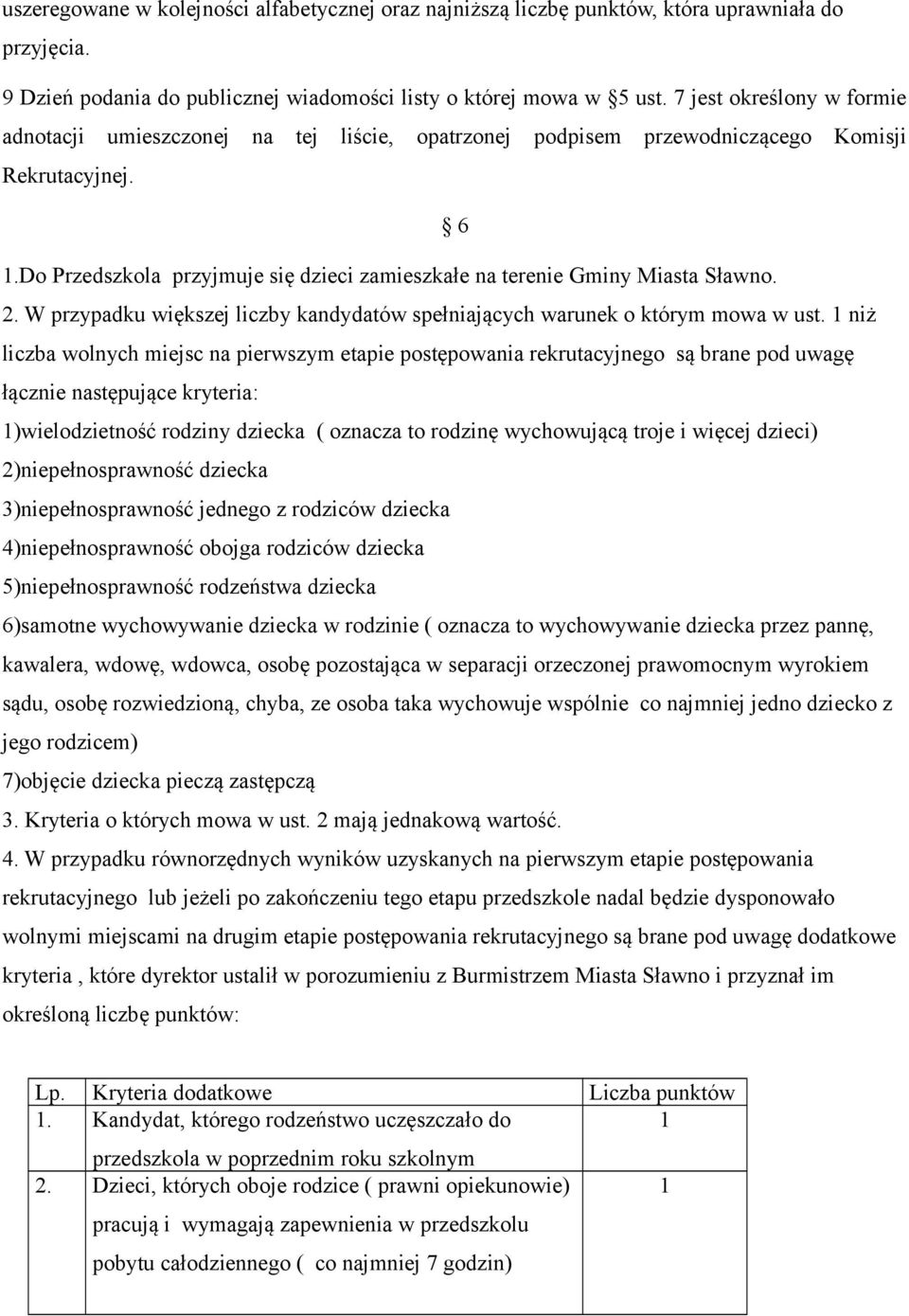 Do Przedszkola przyjmuje się dzieci zamieszkałe na terenie Gminy Miasta Sławno. 2. W przypadku większej liczby kandydatów spełniających warunek o którym mowa w ust.