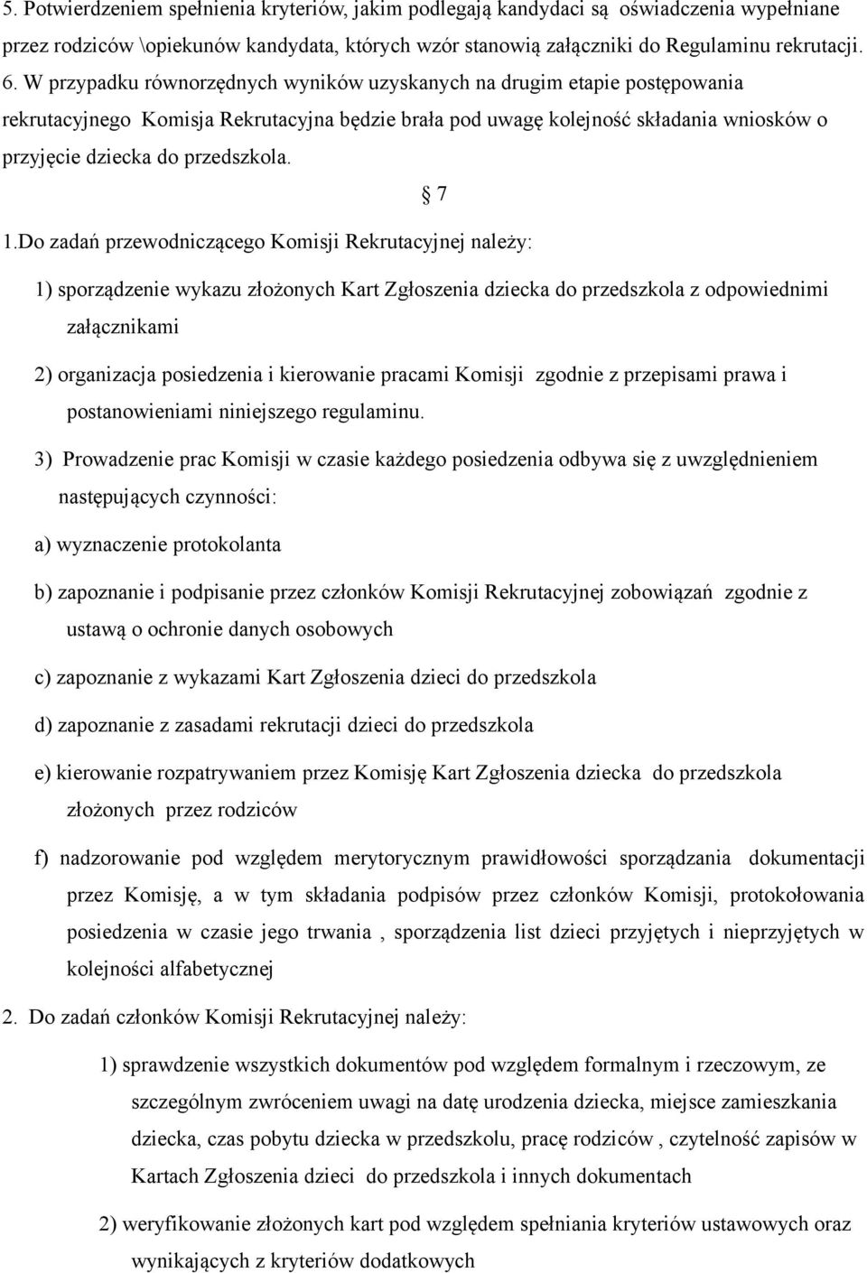 7 1.Do zadań przewodniczącego Komisji Rekrutacyjnej należy: 1) sporządzenie wykazu złożonych Kart Zgłoszenia dziecka do przedszkola z odpowiednimi załącznikami 2) organizacja posiedzenia i kierowanie