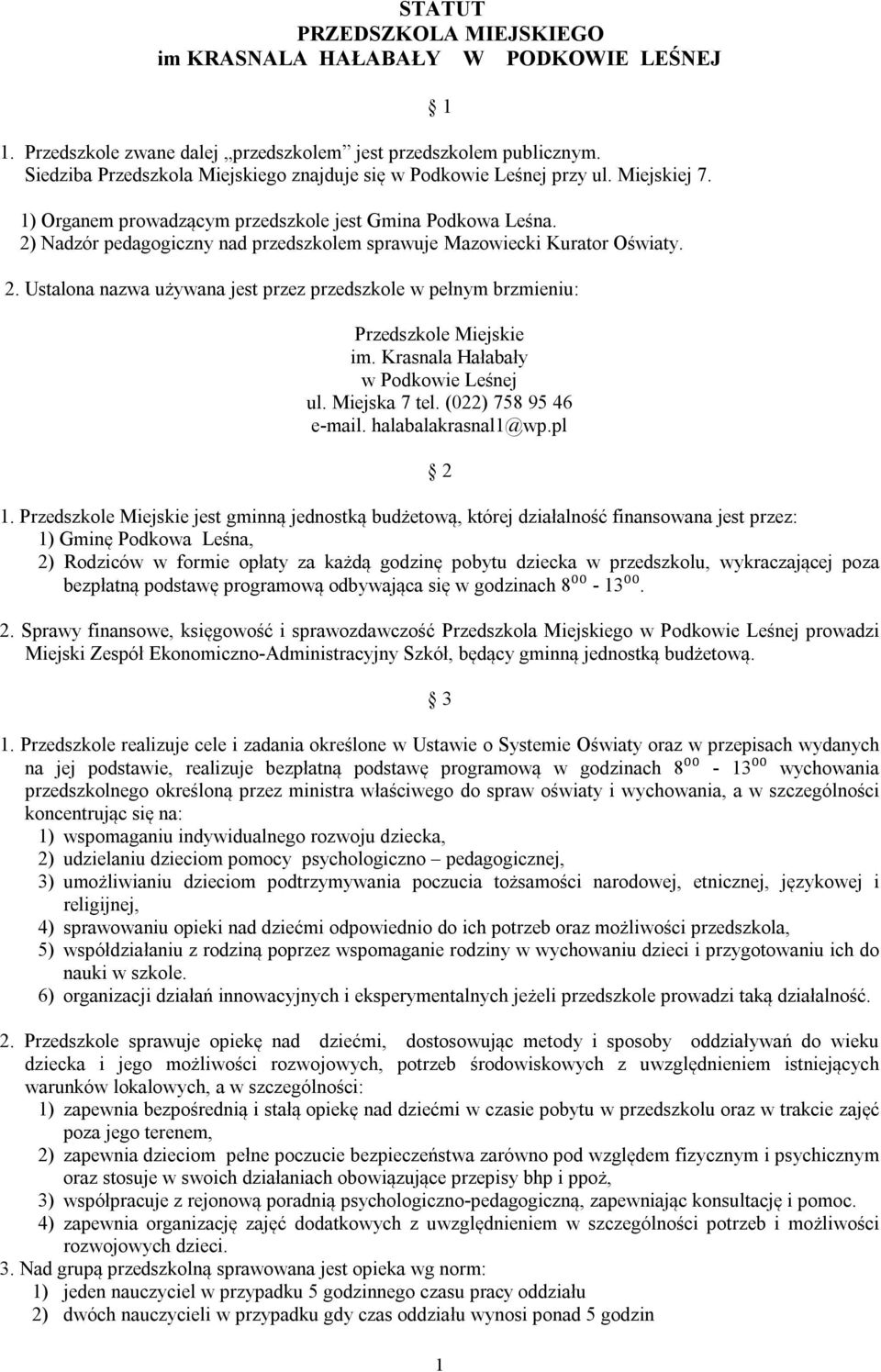 2) Nadzór pedagogiczny nad przedszkolem sprawuje Mazowiecki Kurator Oświaty. 2. Ustalona nazwa używana jest przez przedszkole w pełnym brzmieniu: 1 Przedszkole Miejskie im.