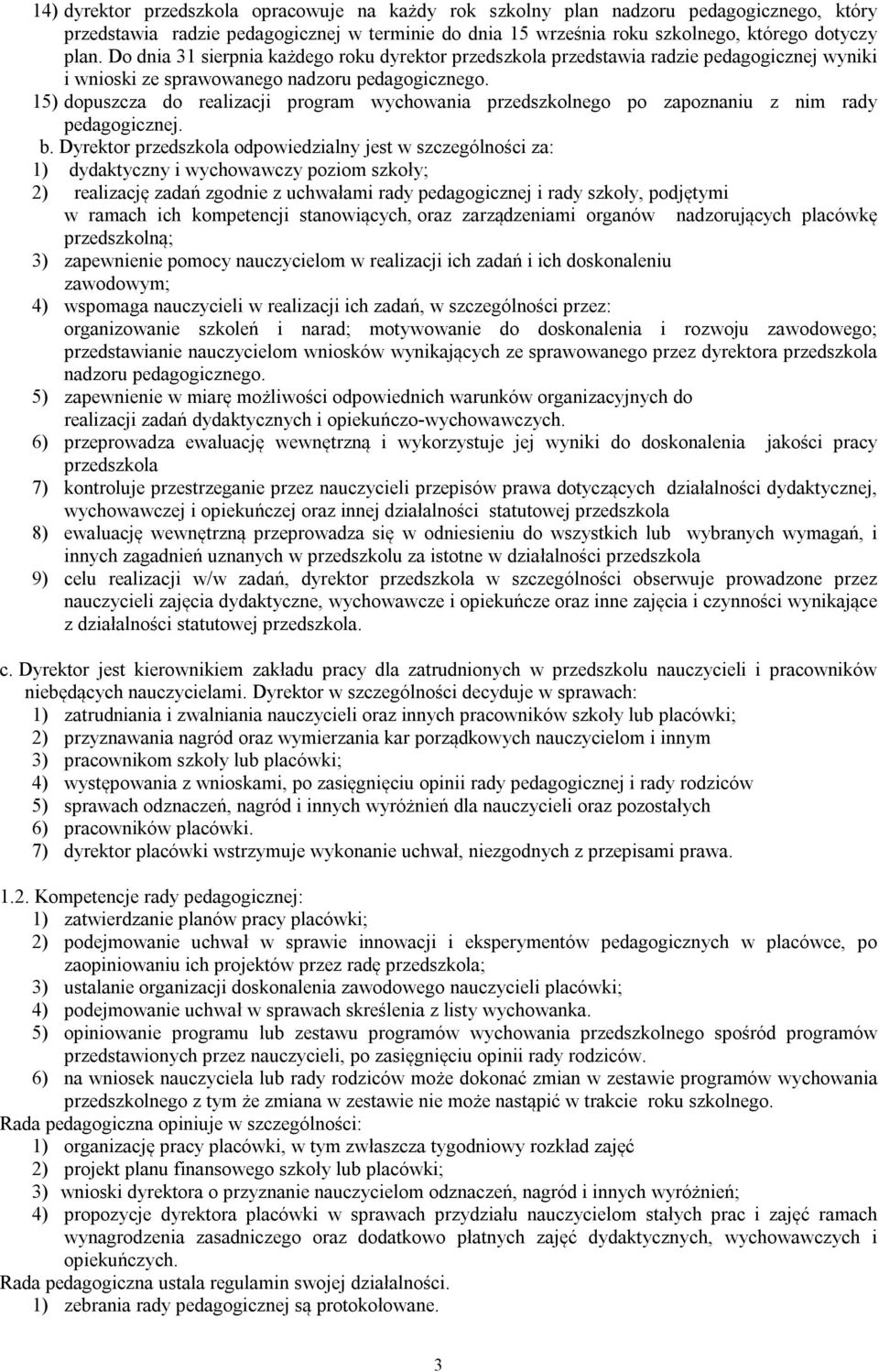 15) dopuszcza do realizacji program wychowania przedszkolnego po zapoznaniu z nim rady pedagogicznej. b.