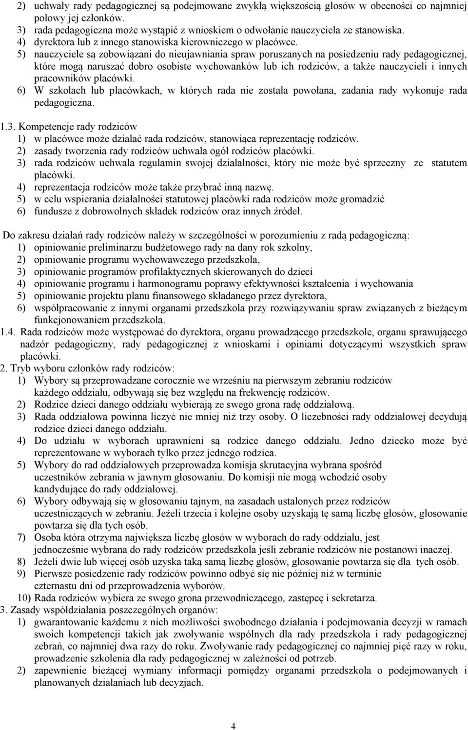 5) nauczyciele są zobowiązani do nieujawniania spraw poruszanych na posiedzeniu rady pedagogicznej, które mogą naruszać dobro osobiste wychowanków lub ich rodziców, a także nauczycieli i innych