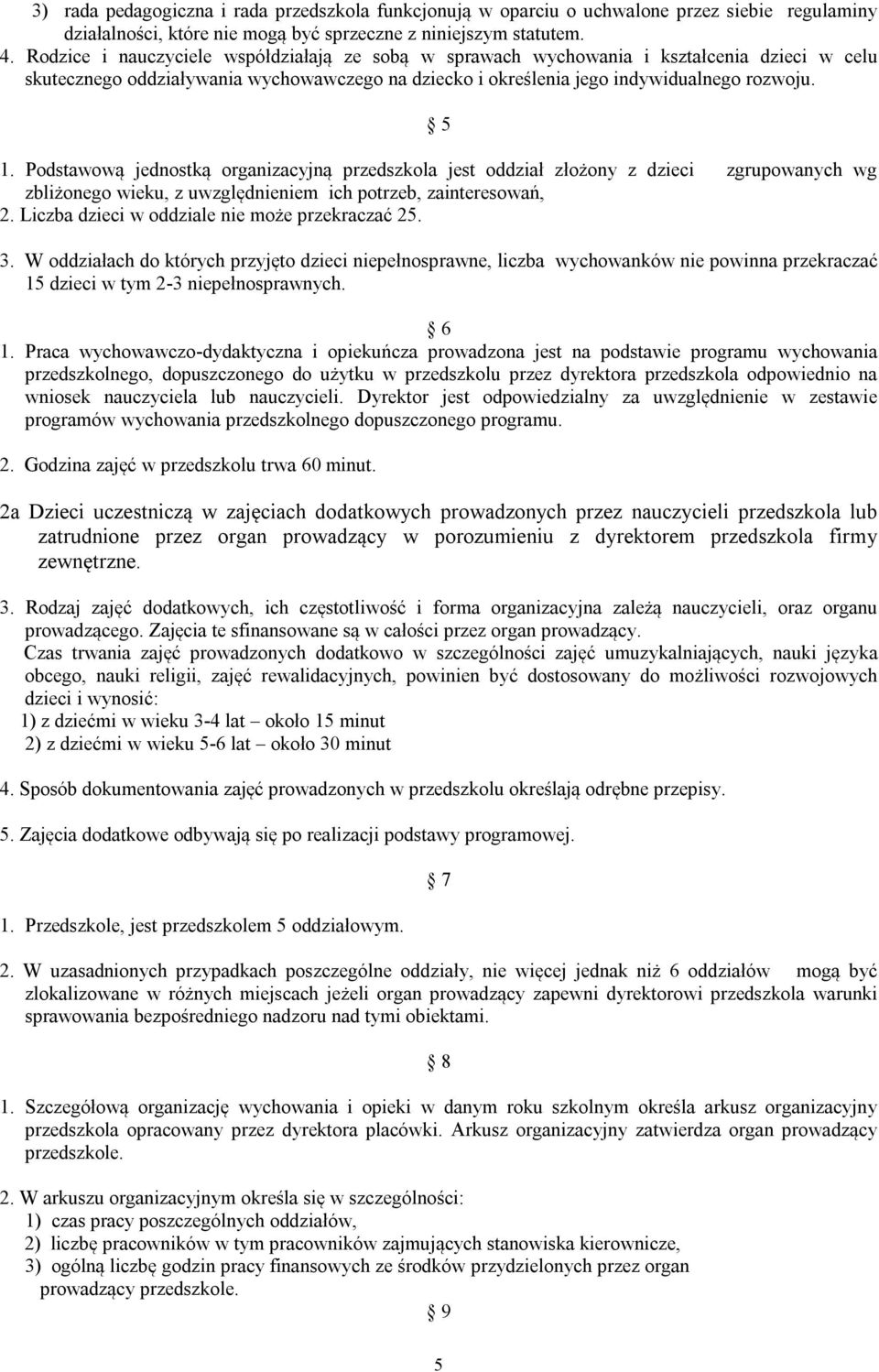 Podstawową jednostką organizacyjną przedszkola jest oddział złożony z dzieci zgrupowanych wg zbliżonego wieku, z uwzględnieniem ich potrzeb, zainteresowań, 2.