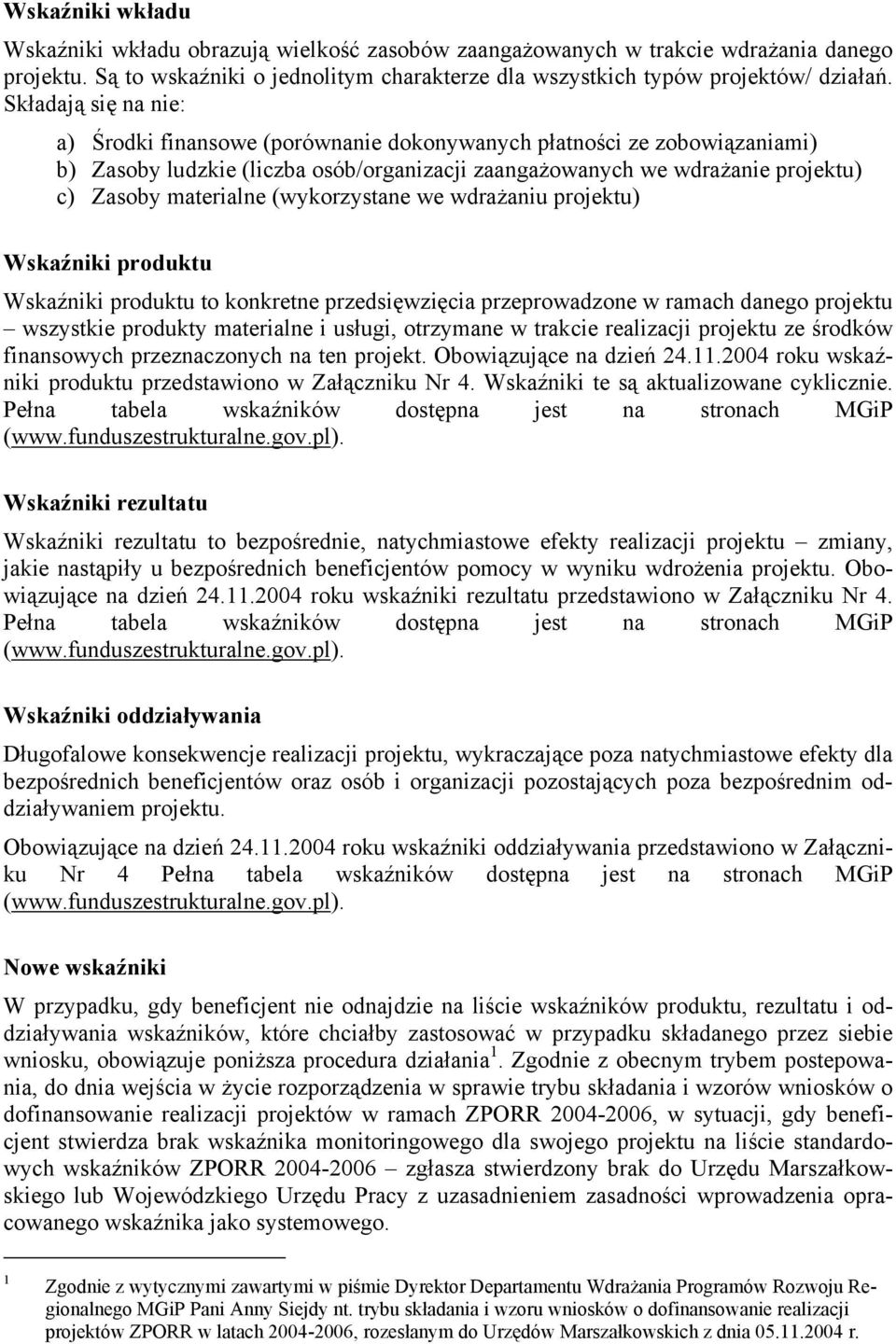 (wykorzystane we wdrażaniu projektu) Wskaźniki produktu Wskaźniki produktu to konkretne przedsięwzięcia przeprowadzone w ramach danego projektu wszystkie produkty materialne i usługi, otrzymane w