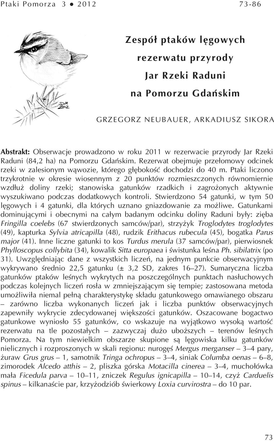 Ptaki liczono trzykrotnie w okresie wiosennym z 20 punktów rozmieszczonych równomiernie wzdłuż doliny rzeki; stanowiska gatunków rzadkich i zagrożonych aktywnie wyszukiwano podczas dodatkowych