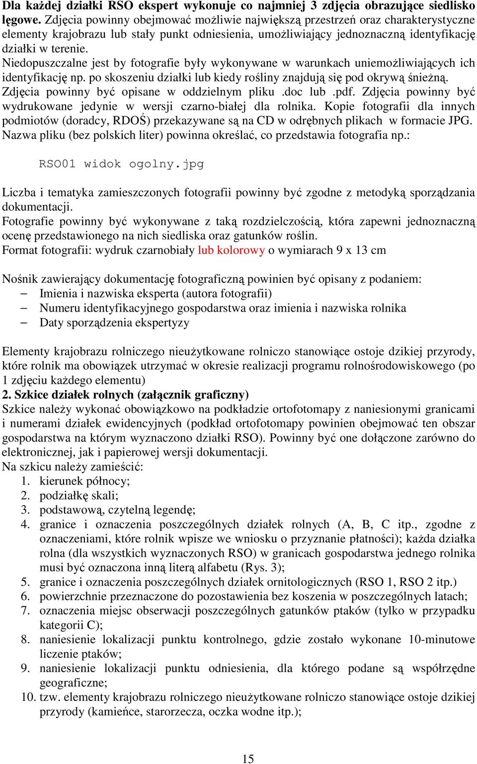 Niedopuszczalne jest by fotografie były wykonywane w warunkach uniemożliwiających ich identyfikację np. po skoszeniu działki lub kiedy rośliny znajdują się pod okrywą śnieżną.