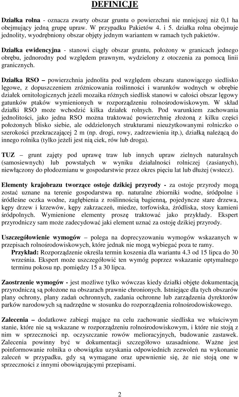 Działka ewidencyjna - stanowi ciągły obszar gruntu, położony w granicach jednego obrębu, jednorodny pod względem prawnym, wydzielony z otoczenia za pomocą linii granicznych.