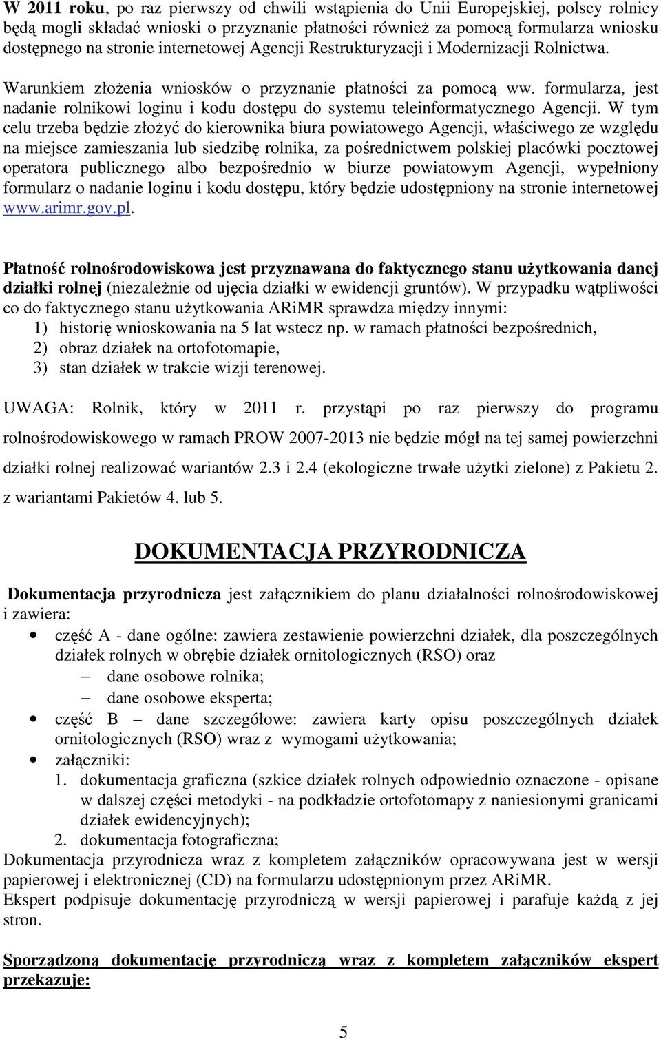 formularza, jest nadanie rolnikowi loginu i kodu dostępu do systemu teleinformatycznego Agencji.