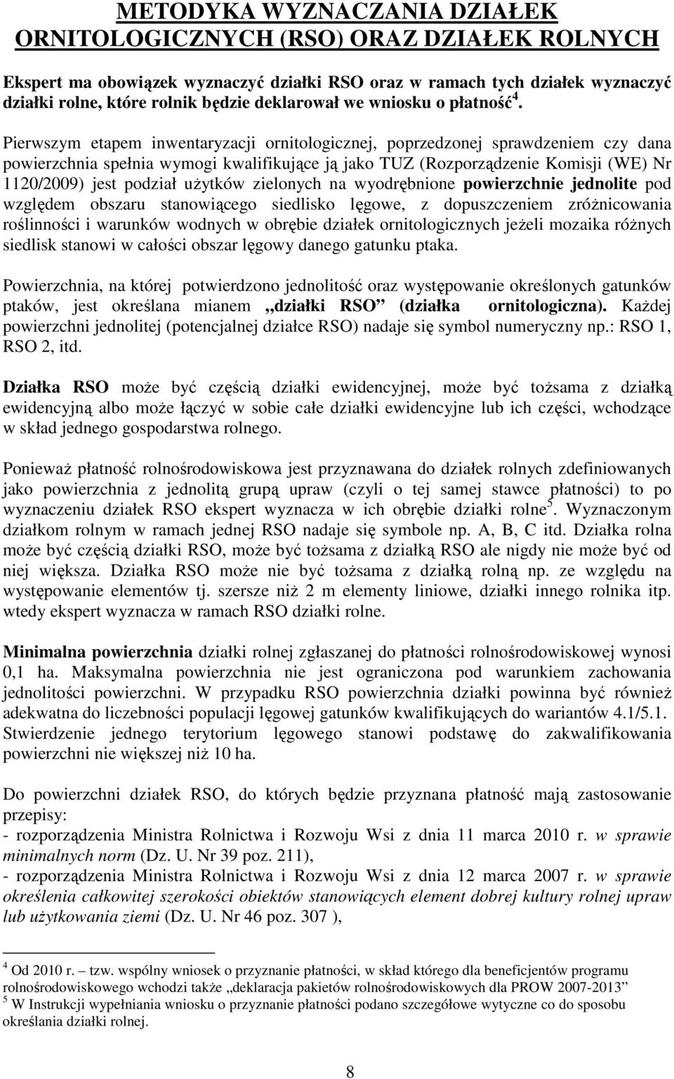 Pierwszym etapem inwentaryzacji ornitologicznej, poprzedzonej sprawdzeniem czy dana powierzchnia spełnia wymogi kwalifikujące ją jako TUZ (Rozporządzenie Komisji (WE) Nr 1120/2009) jest podział