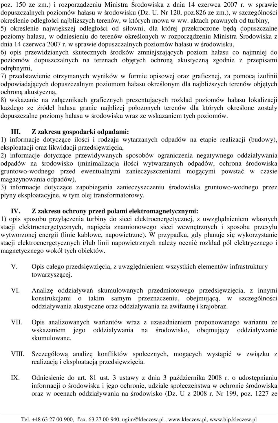 aktach prawnych od turbiny, 5) określenie największej odległości od siłowni, dla której przekroczone będą dopuszczalne poziomy hałasu, w odniesieniu do terenów określonych w rozporządzeniu Ministra