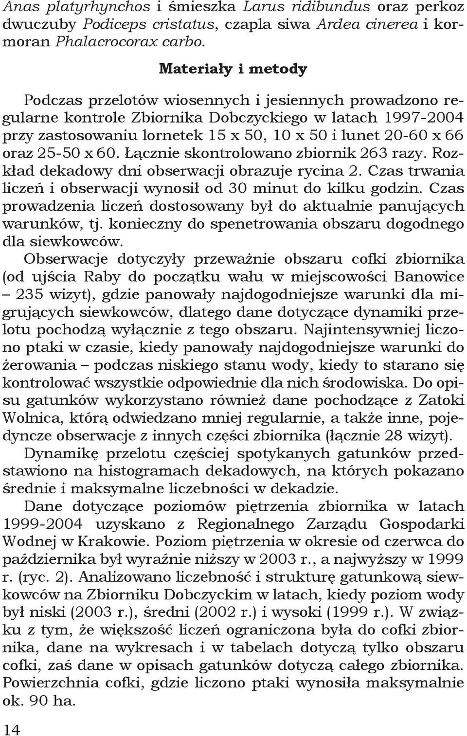 oraz 25-50 x 60. Łącznie skontrolowano zbiornik 263 razy. Rozkład dekadowy dni obserwacji obrazuje rycina 2. Czas trwania liczeń i obserwacji wynosił od 30 minut do kilku godzin.