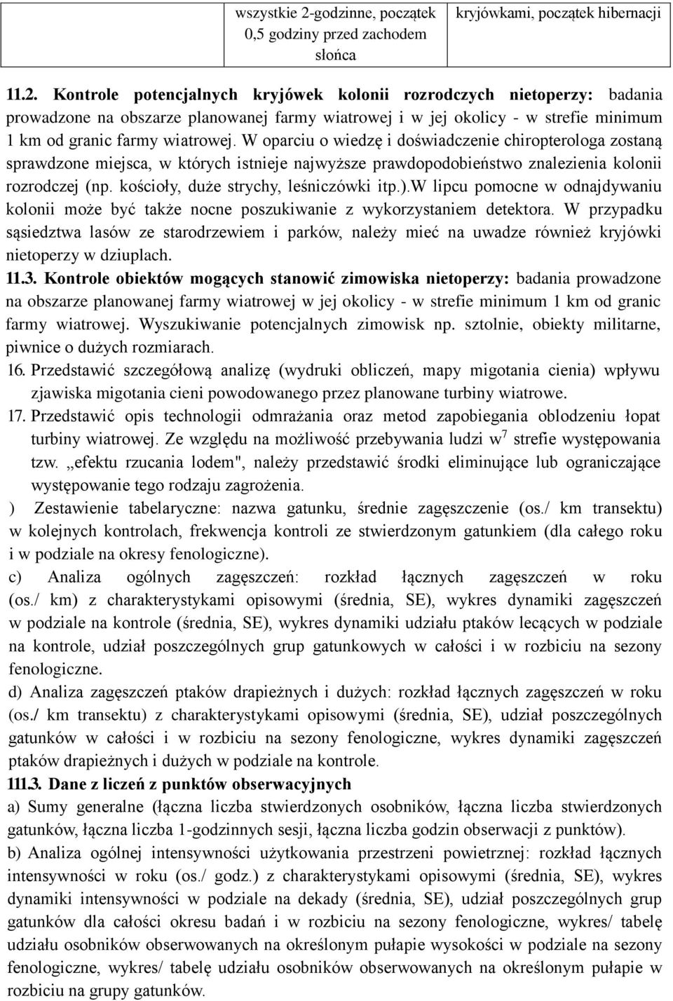 Kontrole potencjalnych kryjówek kolonii rozrodczych nietoperzy: badania prowadzone na obszarze planowanej farmy wiatrowej i w jej okolicy - w strefie minimum 1 km od granic farmy wiatrowej.