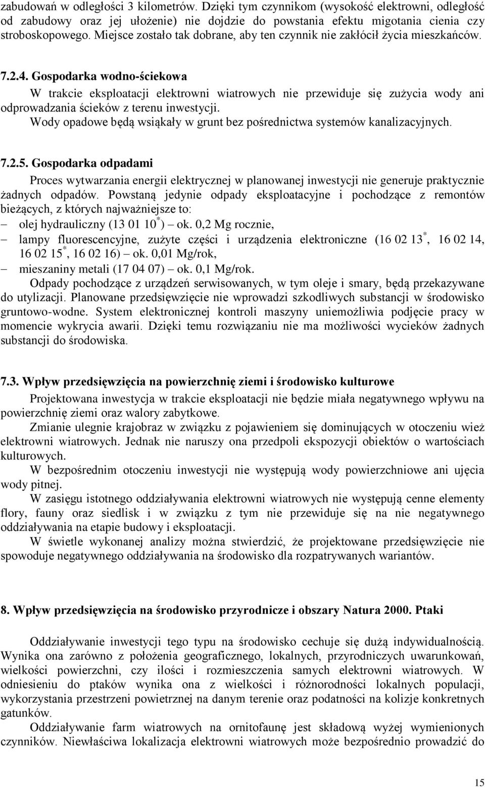 Gospodarka wodno-ściekowa W trakcie eksploatacji elektrowni wiatrowych nie przewiduje się zużycia wody ani odprowadzania ścieków z terenu inwestycji.