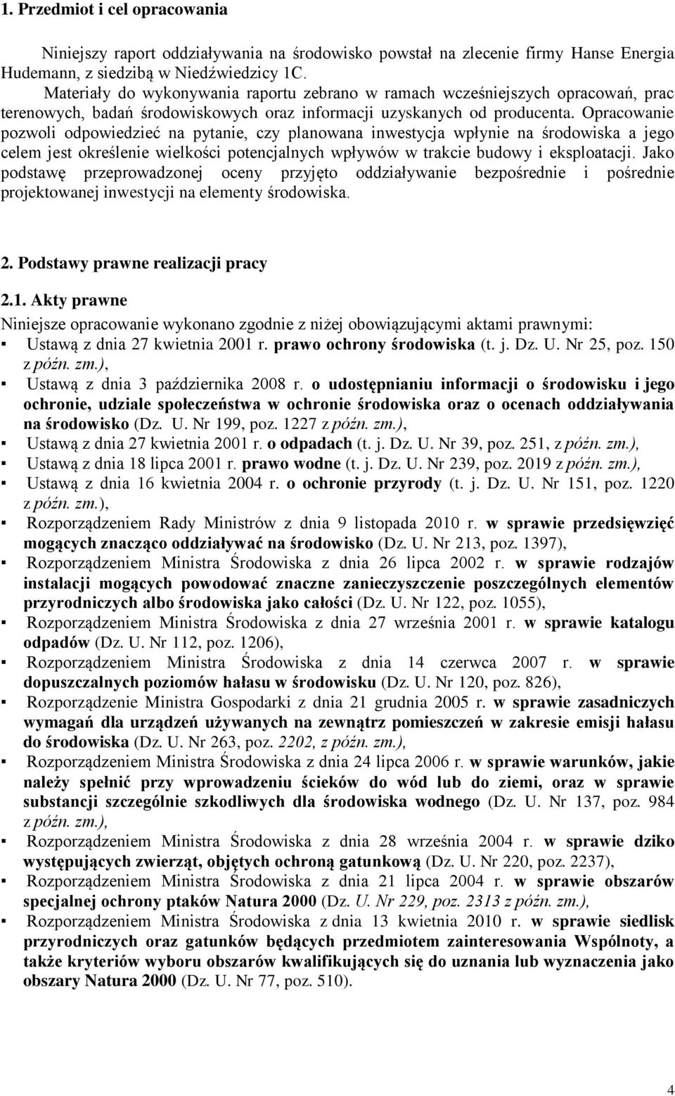 Opracowanie pozwoli odpowiedzieć na pytanie, czy planowana inwestycja wpłynie na środowiska a jego celem jest określenie wielkości potencjalnych wpływów w trakcie budowy i eksploatacji.