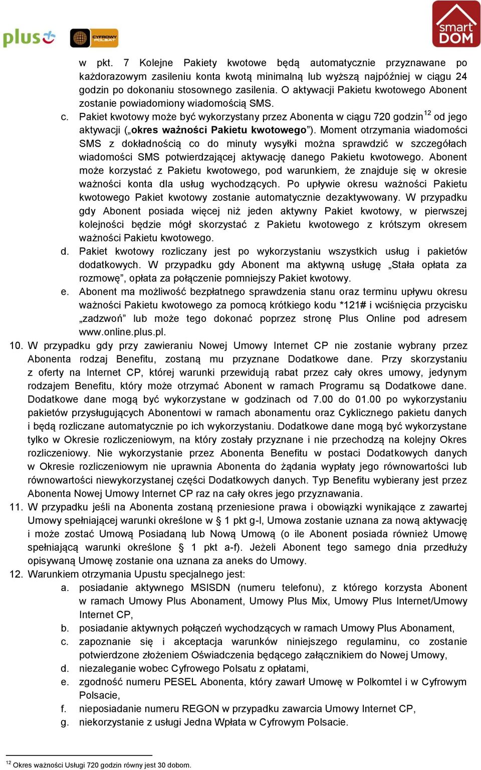 Pakiet kwotowy może być wykorzystany przez Abonenta w ciągu 720 godzin 12 od jego aktywacji ( okres ważności Pakietu kwotowego ).