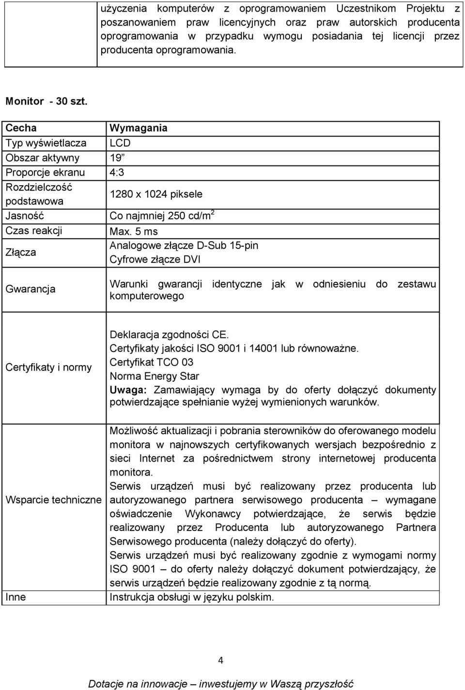 5 ms Złącza Analogowe złącze D-Sub 15-pin Cyfrowe złącze DVI Gwarancja Warunki gwarancji identyczne jak w odniesieniu do zestawu komputerowego Certyfikaty i normy Deklaracja zgodności CE.