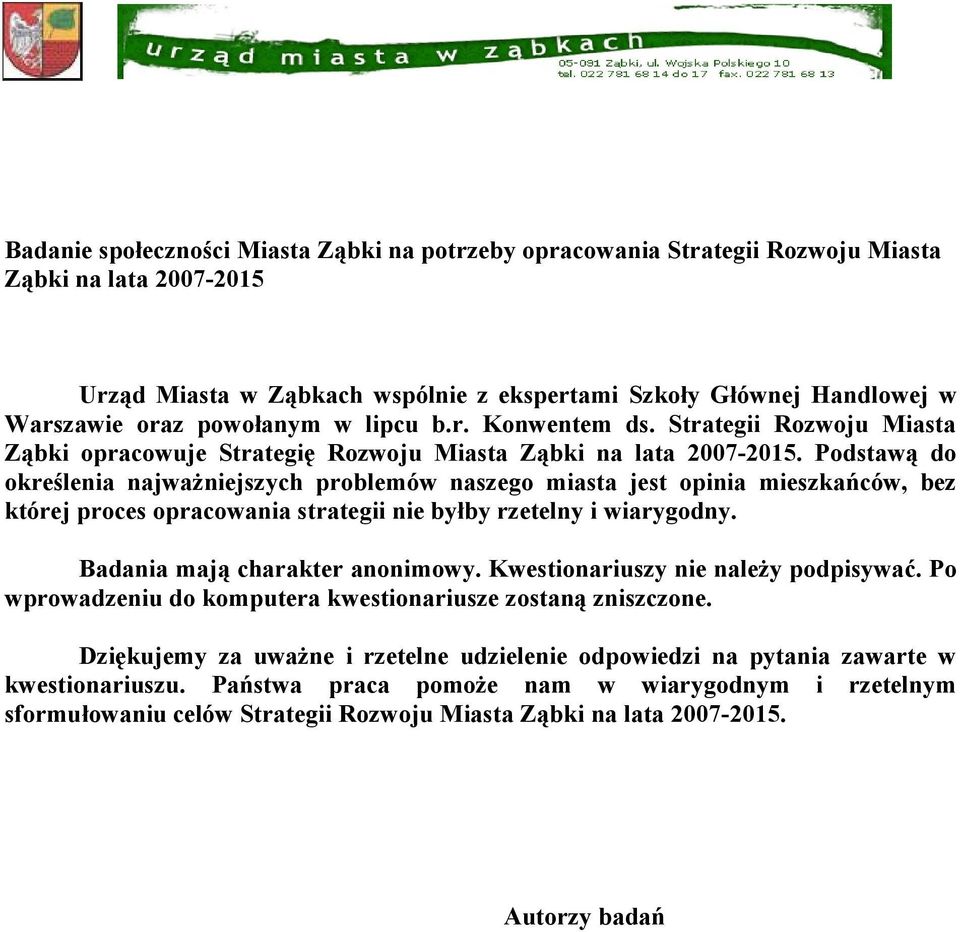 Podstawą do określenia najważniejszych problemów naszego miasta jest opinia mieszkańców, bez której proces opracowania strategii nie byłby rzetelny i wiarygodny. Badania mają charakter anonimowy.