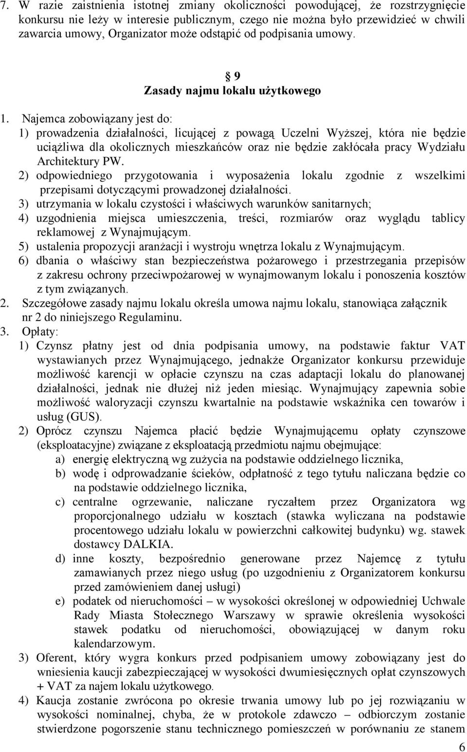 Najemca zobowiązany jest do: 1) prowadzenia działalności, licującej z powagą Uczelni Wyższej, która nie będzie uciążliwa dla okolicznych mieszkańców oraz nie będzie zakłócała pracy Wydziału