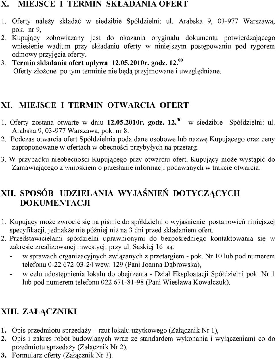 Termin składania ofert upływa 12.05.2010r. godz. 12. 00 Oferty złożone po tym terminie nie będą przyjmowane i uwzględniane. XI. MIEJSCE I TERMIN OTWARCIA OFERT 1. Oferty zostaną otwarte w dniu 12.05.2010r. godz. 12. 30 w siedzibie Spółdzielni: ul.