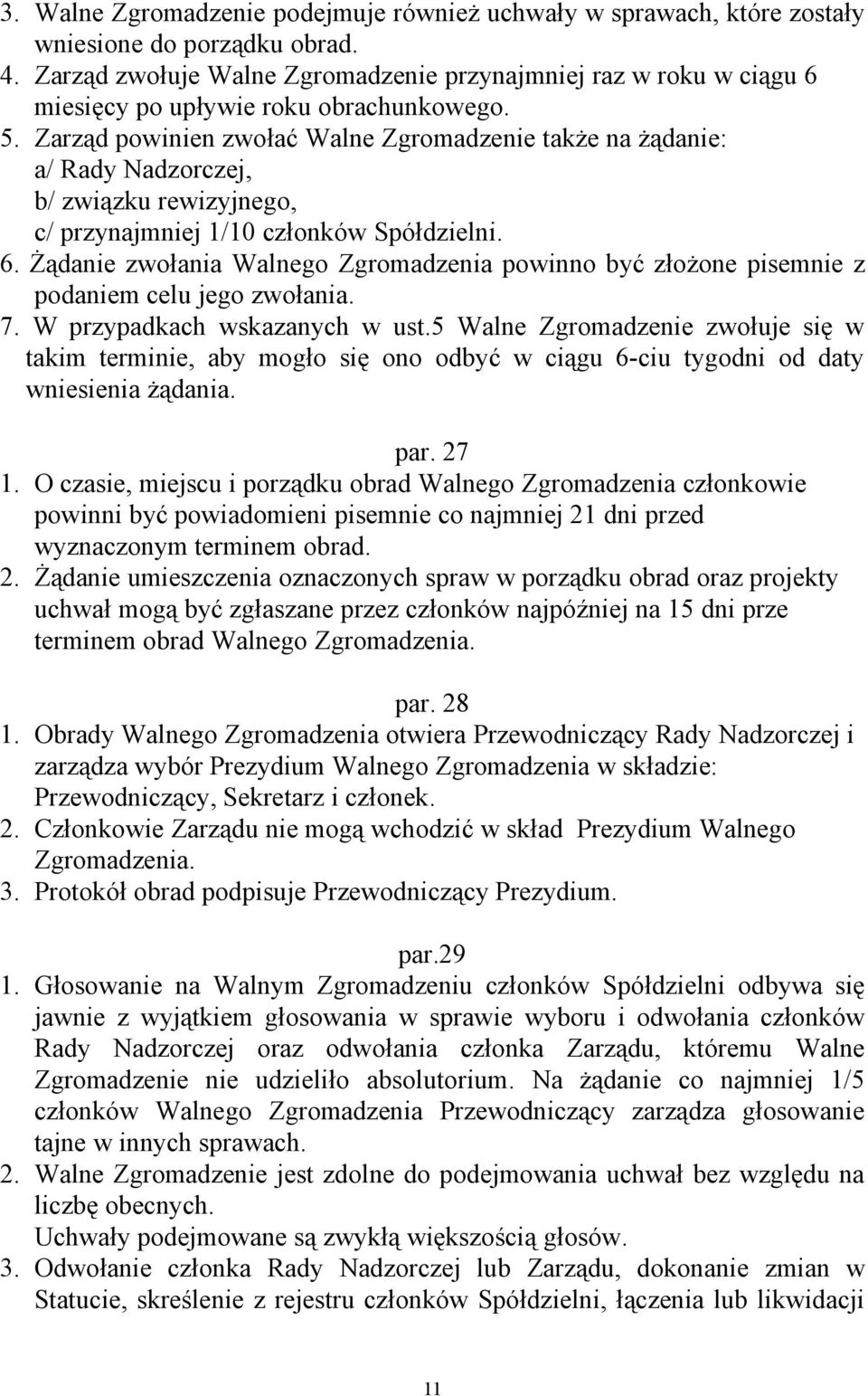 Zarząd powinien zwołać Walne Zgromadzenie także na żądanie: a/ Rady Nadzorczej, b/ związku rewizyjnego, c/ przynajmniej 1/10 członków Spółdzielni. 6.