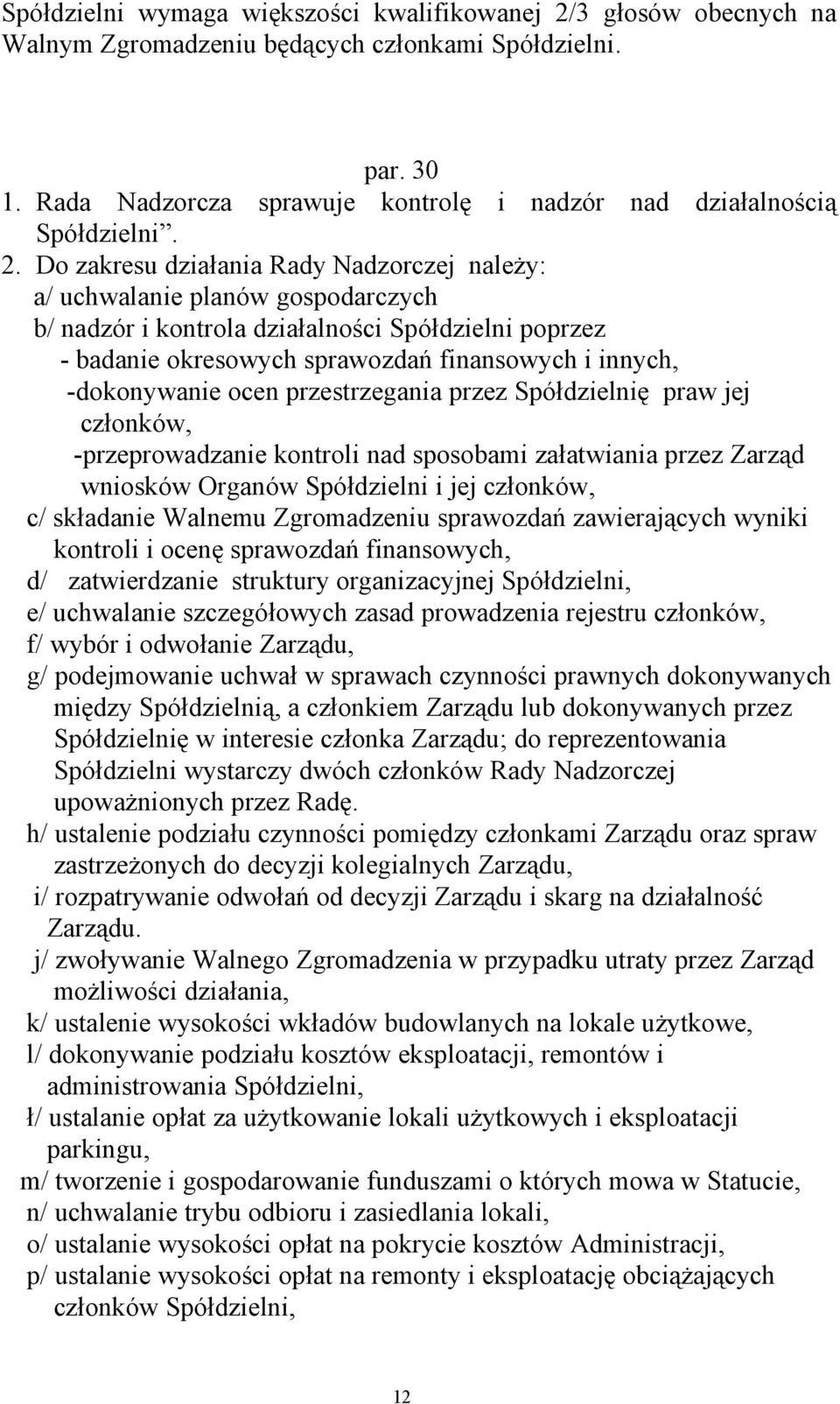 Do zakresu działania Rady Nadzorczej należy: a/ uchwalanie planów gospodarczych b/ nadzór i kontrola działalności Spółdzielni poprzez - badanie okresowych sprawozdań finansowych i innych,