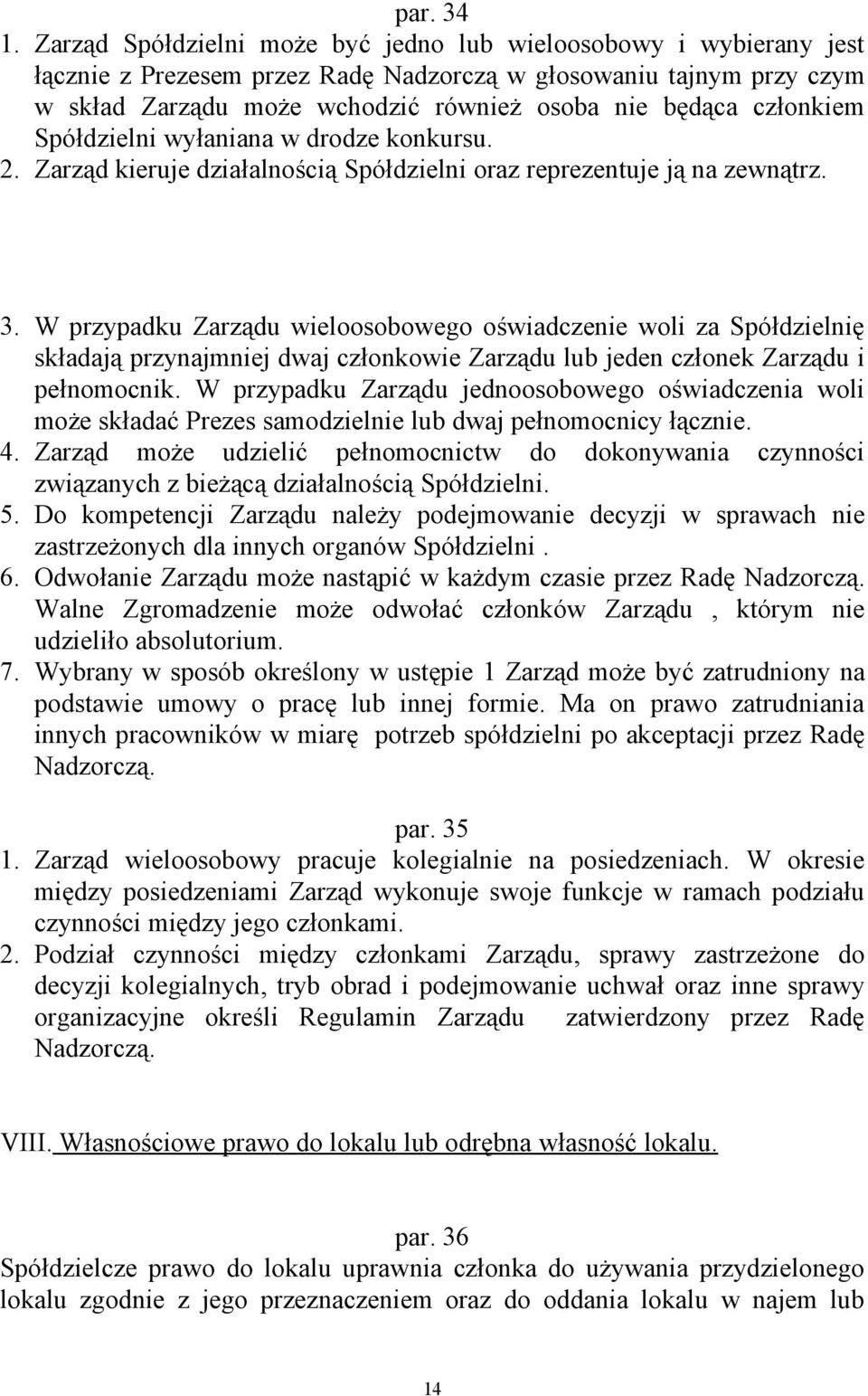 członkiem Spółdzielni wyłaniana w drodze konkursu. 2. Zarząd kieruje działalnością Spółdzielni oraz reprezentuje ją na zewnątrz. 3.