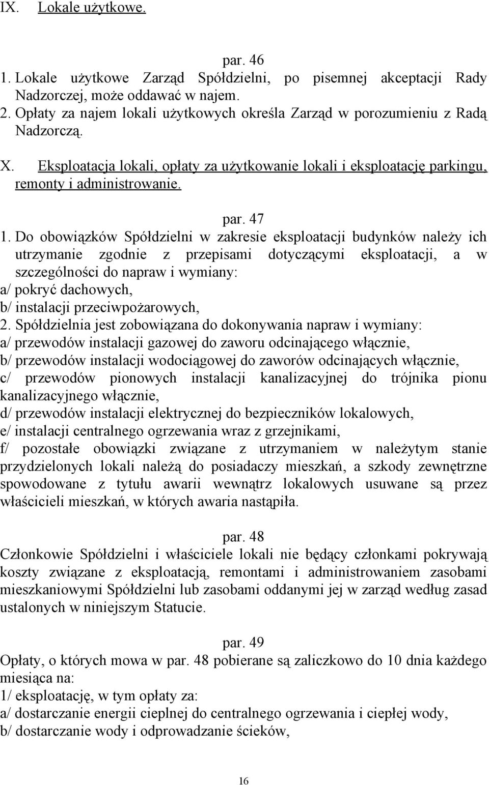 Do obowiązków Spółdzielni w zakresie eksploatacji budynków należy ich utrzymanie zgodnie z przepisami dotyczącymi eksploatacji, a w szczególności do napraw i wymiany: a/ pokryć dachowych, b/