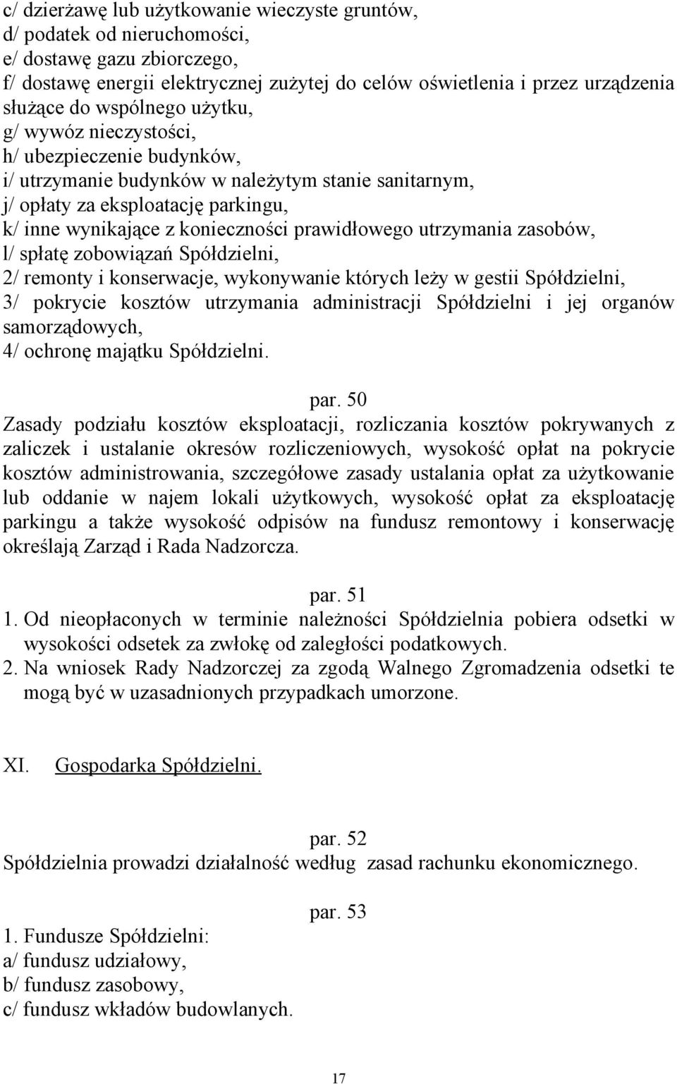 prawidłowego utrzymania zasobów, l/ spłatę zobowiązań Spółdzielni, 2/ remonty i konserwacje, wykonywanie których leży w gestii Spółdzielni, 3/ pokrycie kosztów utrzymania administracji Spółdzielni i