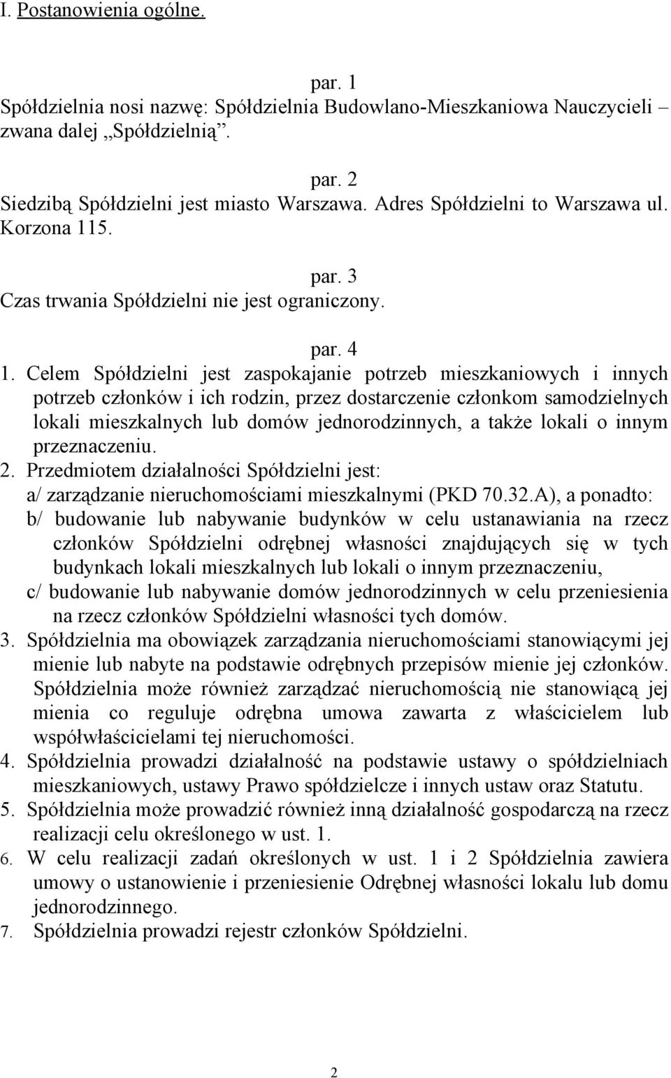 Celem Spółdzielni jest zaspokajanie potrzeb mieszkaniowych i innych potrzeb członków i ich rodzin, przez dostarczenie członkom samodzielnych lokali mieszkalnych lub domów jednorodzinnych, a także