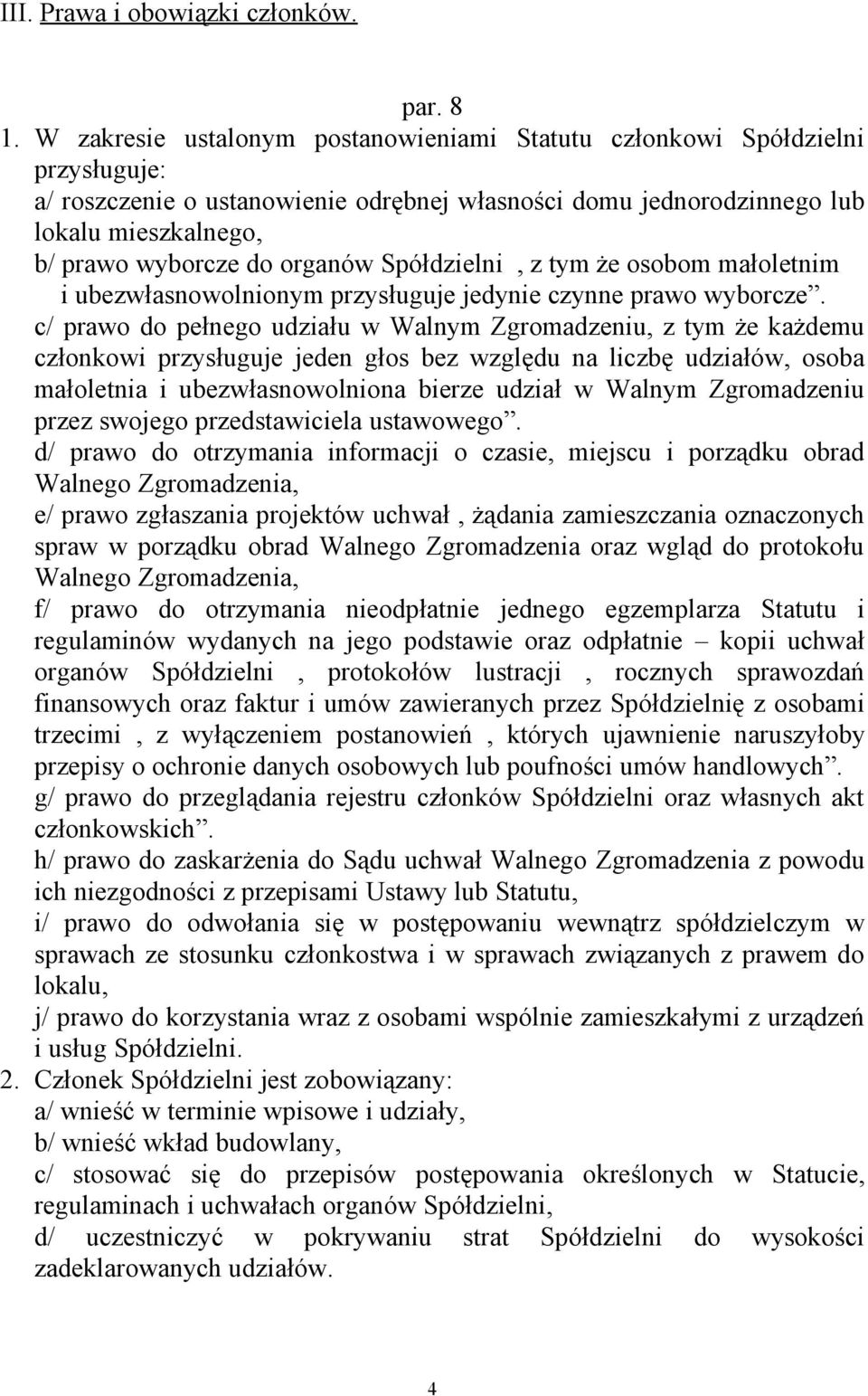 organów Spółdzielni, z tym że osobom małoletnim i ubezwłasnowolnionym przysługuje jedynie czynne prawo wyborcze.