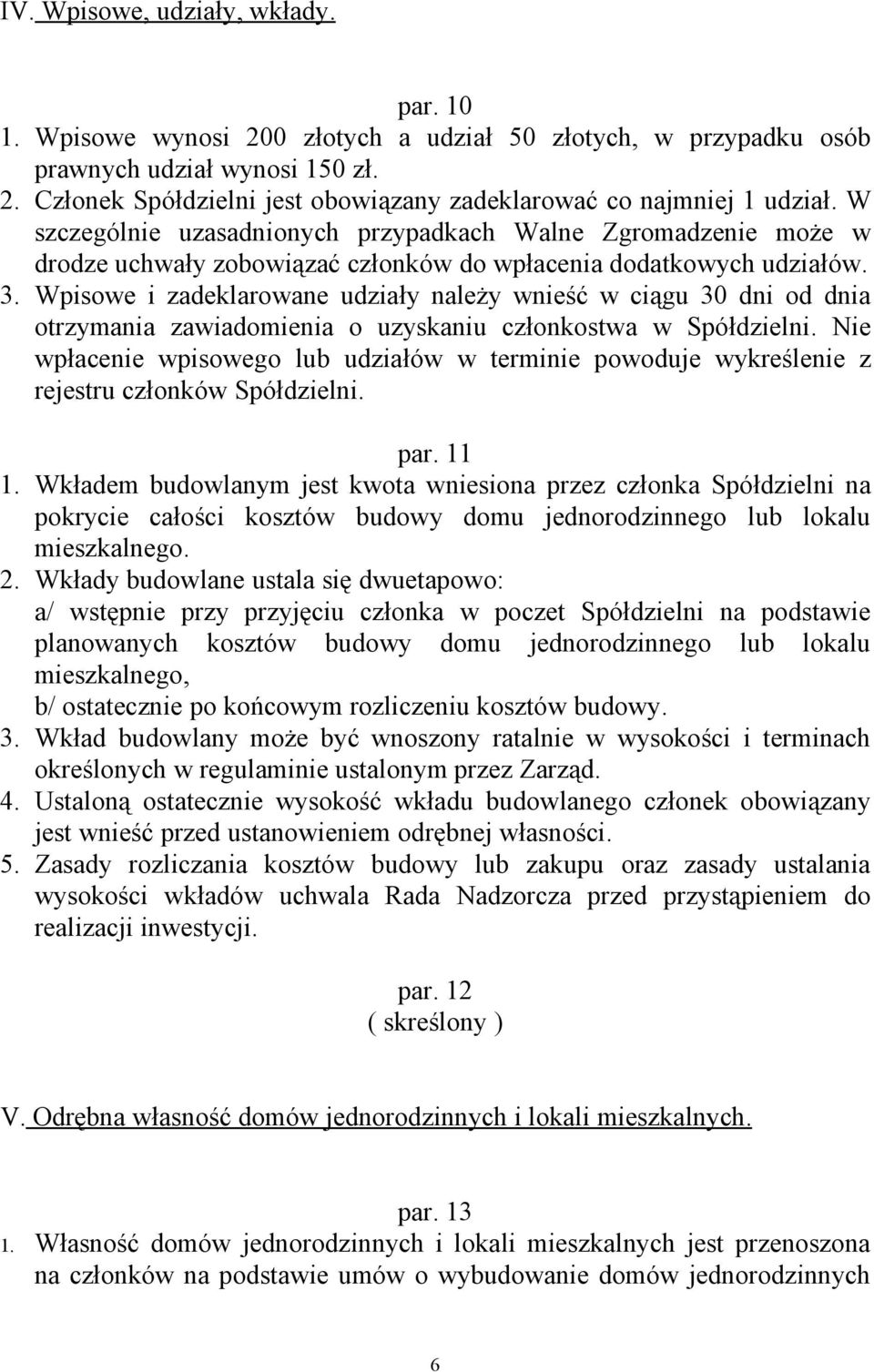 Wpisowe i zadeklarowane udziały należy wnieść w ciągu 30 dni od dnia otrzymania zawiadomienia o uzyskaniu członkostwa w Spółdzielni.