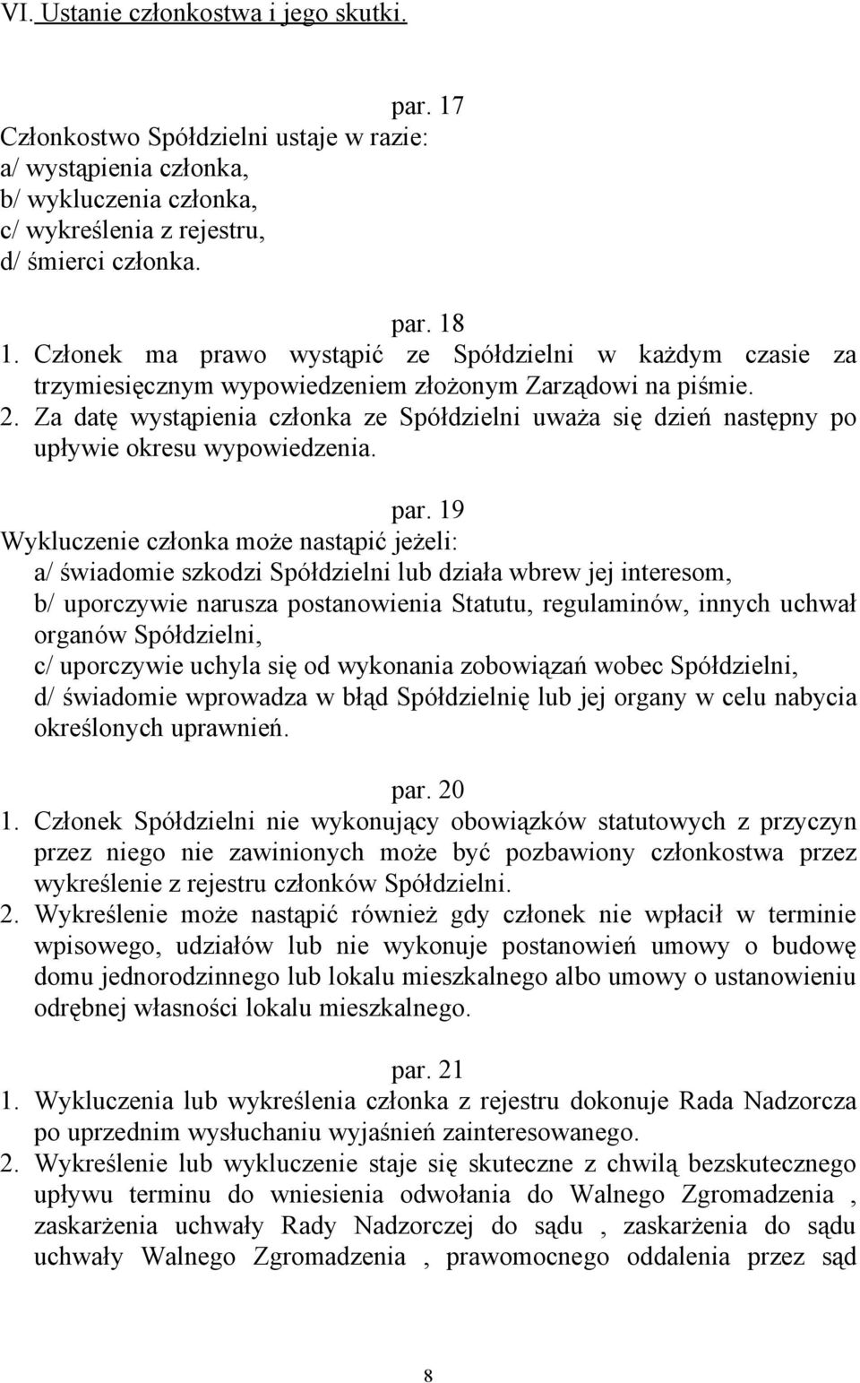 Za datę wystąpienia członka ze Spółdzielni uważa się dzień następny po upływie okresu wypowiedzenia. par.