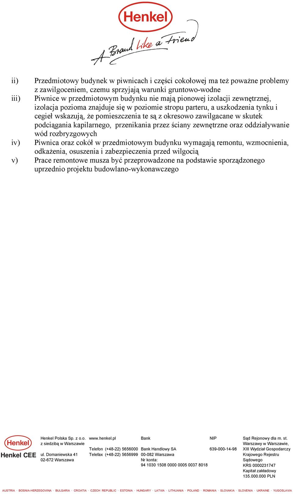 skutek podciągania kapilarnego, przenikania przez ściany zewnętrzne oraz oddziaływanie wód rozbryzgowych iv) Piwnica oraz cokół w przedmiotowym budynku wymagają remontu,