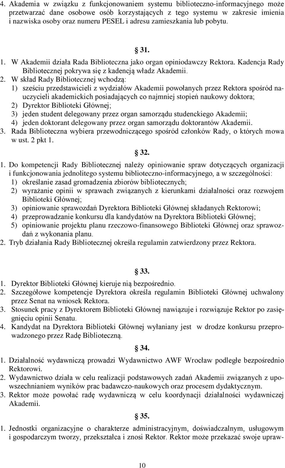 W skład Rady Bibliotecznej wchodzą: 1) sześciu przedstawicieli z wydziałów Akademii powołanych przez Rektora spośród nauczycieli akademickich posiadających co najmniej stopień naukowy doktora; 2)