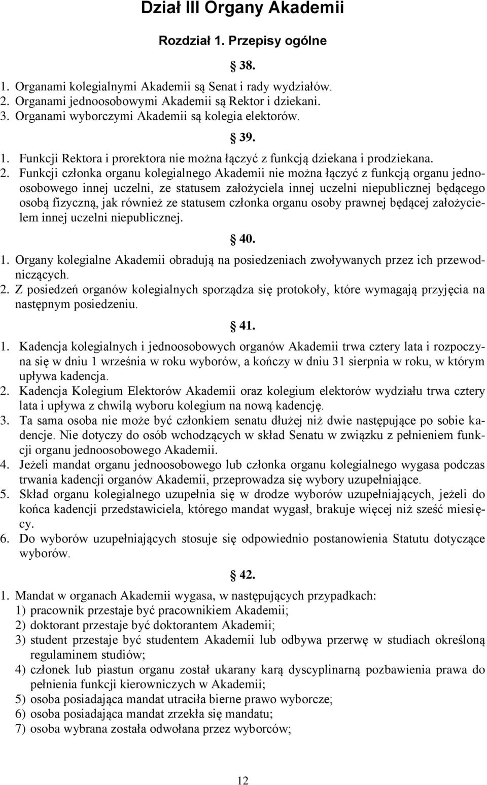 Funkcji członka organu kolegialnego Akademii nie można łączyć z funkcją organu jednoosobowego innej uczelni, ze statusem założyciela innej uczelni niepublicznej będącego osobą fizyczną, jak również