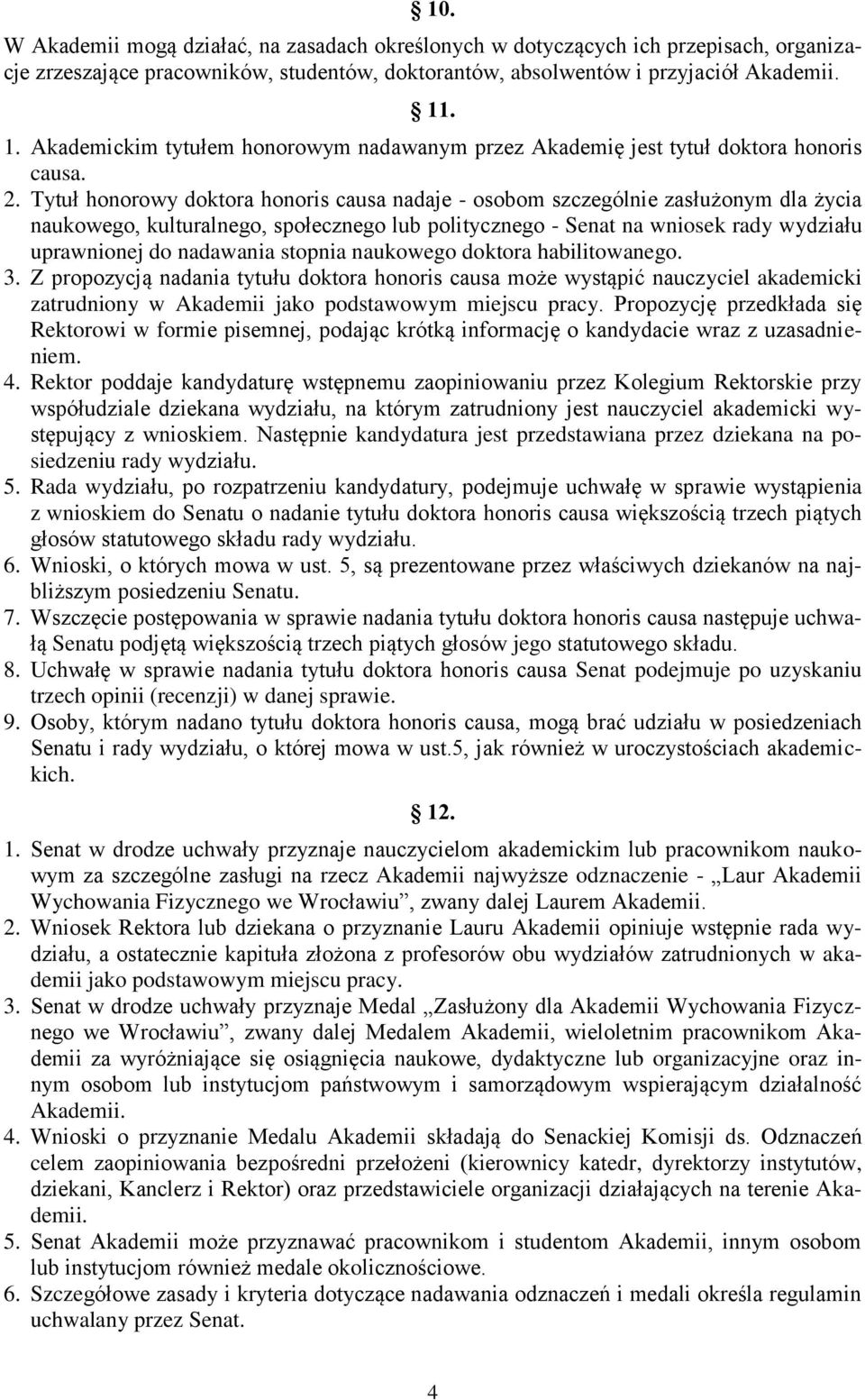 Tytuł honorowy doktora honoris causa nadaje - osobom szczególnie zasłużonym dla życia naukowego, kulturalnego, społecznego lub politycznego - Senat na wniosek rady wydziału uprawnionej do nadawania