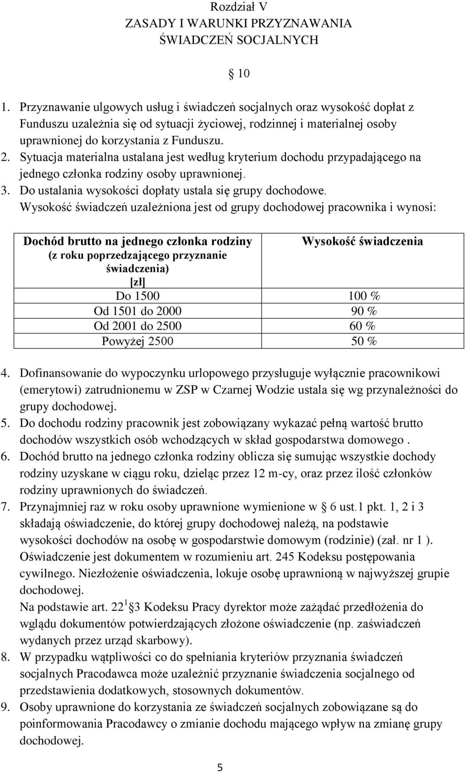 Sytuacja materialna ustalana jest według kryterium dochodu przypadającego na jednego członka rodziny osoby uprawnionej. 3. Do ustalania wysokości dopłaty ustala się grupy dochodowe.