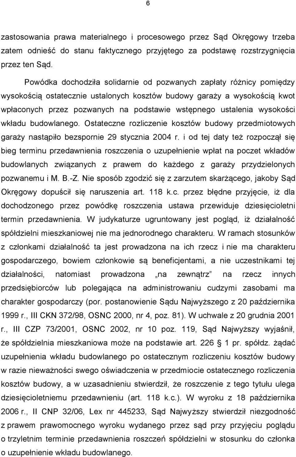 ustalenia wysokości wkładu budowlanego. Ostateczne rozliczenie kosztów budowy przedmiotowych garaży nastąpiło bezspornie 29 stycznia 2004 r.