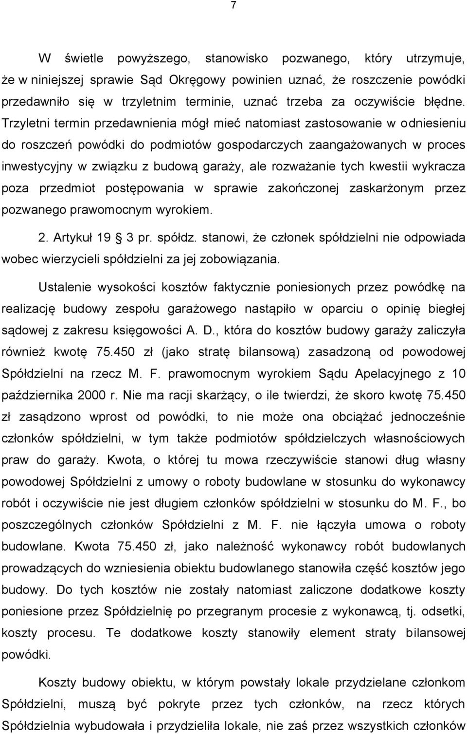 Trzyletni termin przedawnienia mógł mieć natomiast zastosowanie w odniesieniu do roszczeń powódki do podmiotów gospodarczych zaangażowanych w proces inwestycyjny w związku z budową garaży, ale