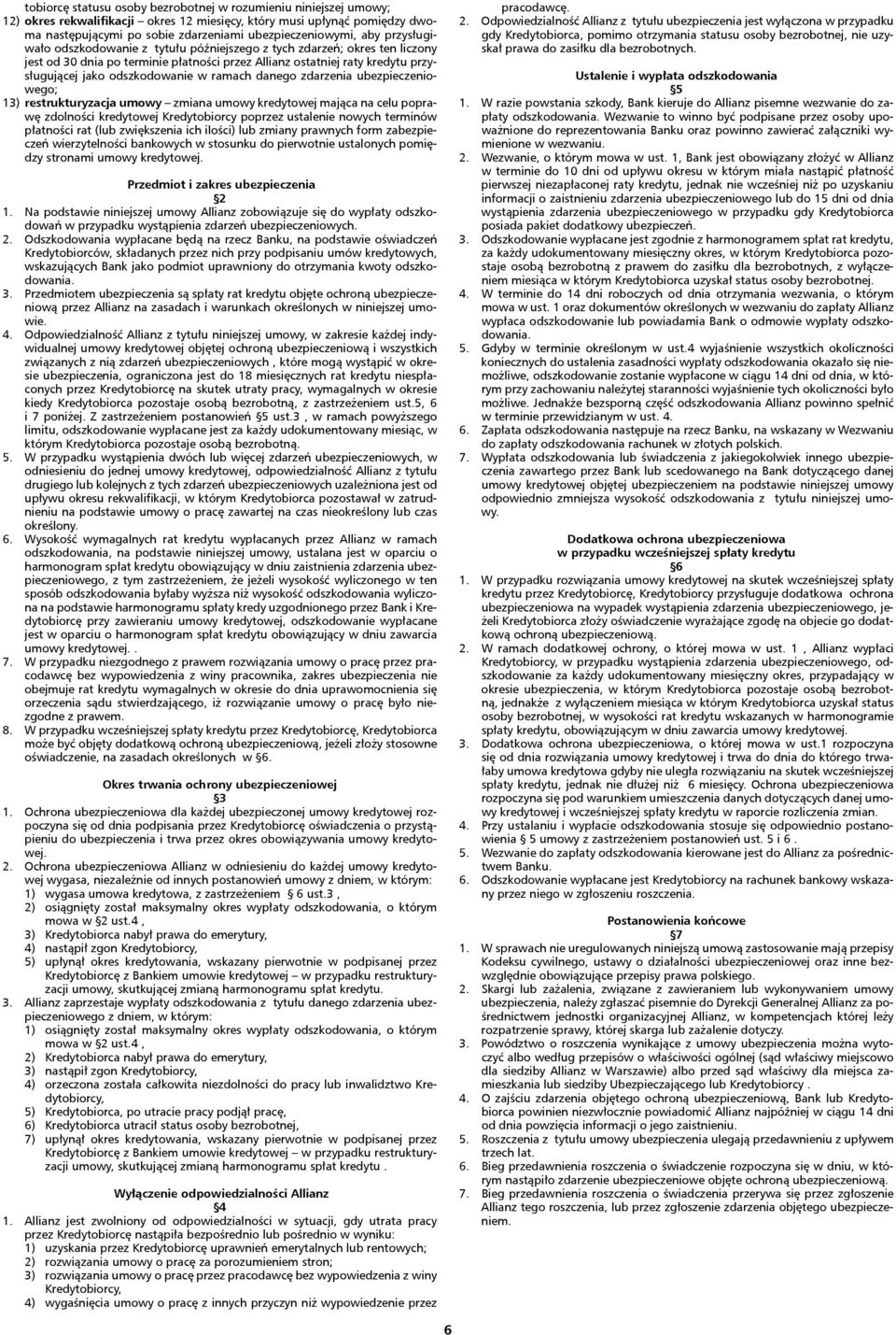 ramach danego zdarzenia 13) restrukturyzacja umowy zmiana umowy kredytowej mająca na celu poprawę zdolności kredytowej Kredytobiorcy poprzez ustalenie nowych terminów płatności rat (lub zwiększenia