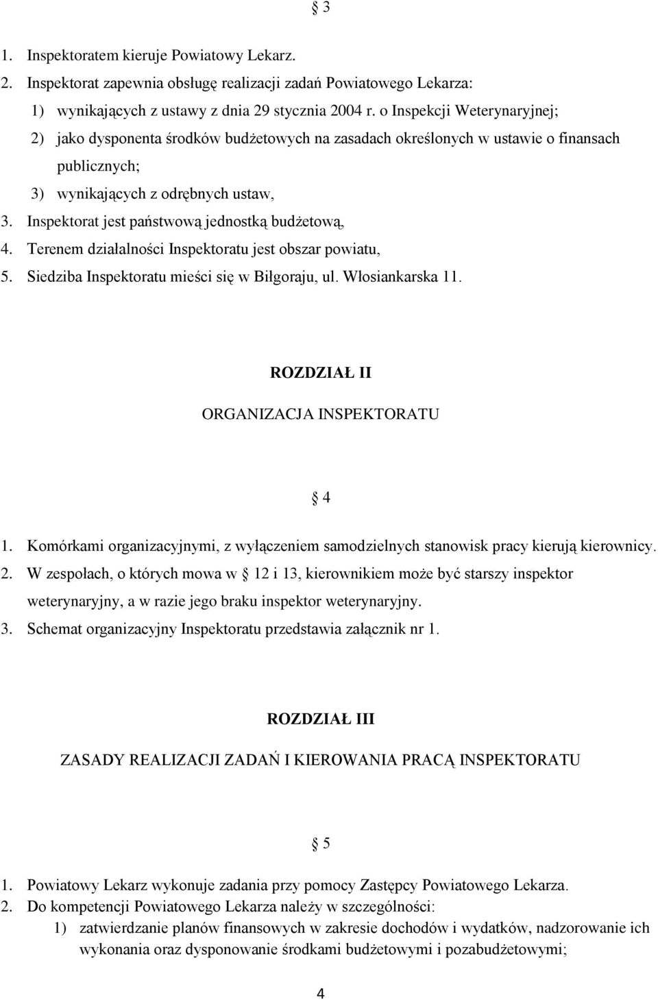 Inspektorat jest państwową jednostką budżetową, 4. Terenem działalności Inspektoratu jest obszar powiatu, 5. Siedziba Inspektoratu mieści się w Biłgoraju, ul. Włosiankarska 11.