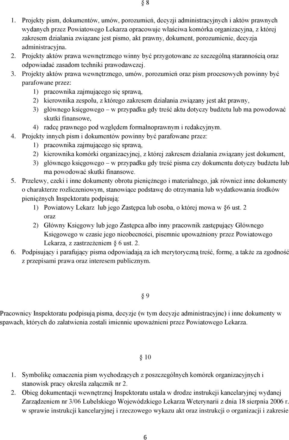 Projekty aktów prawa wewnętrznego winny być przygotowane ze szczególną starannością oraz odpowiadać zasadom techniki prawodawczej. 3.