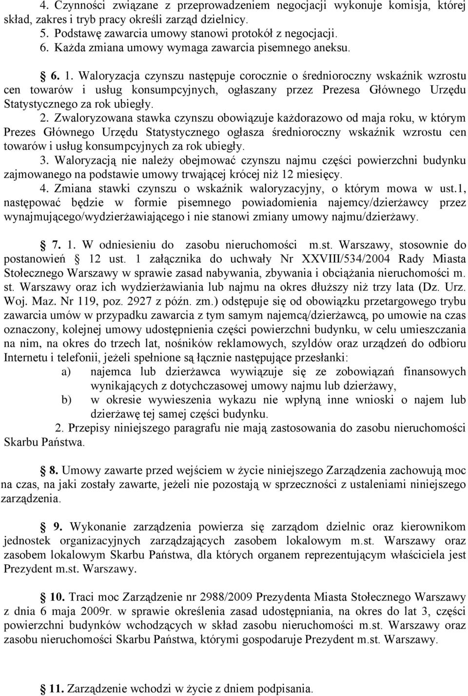 Waloryzacja czynszu następuje corocznie o średnioroczny wskaźnik wzrostu cen towarów i usług konsumpcyjnych, ogłaszany przez Prezesa Głównego Urzędu Statystycznego za rok ubiegły. 2.