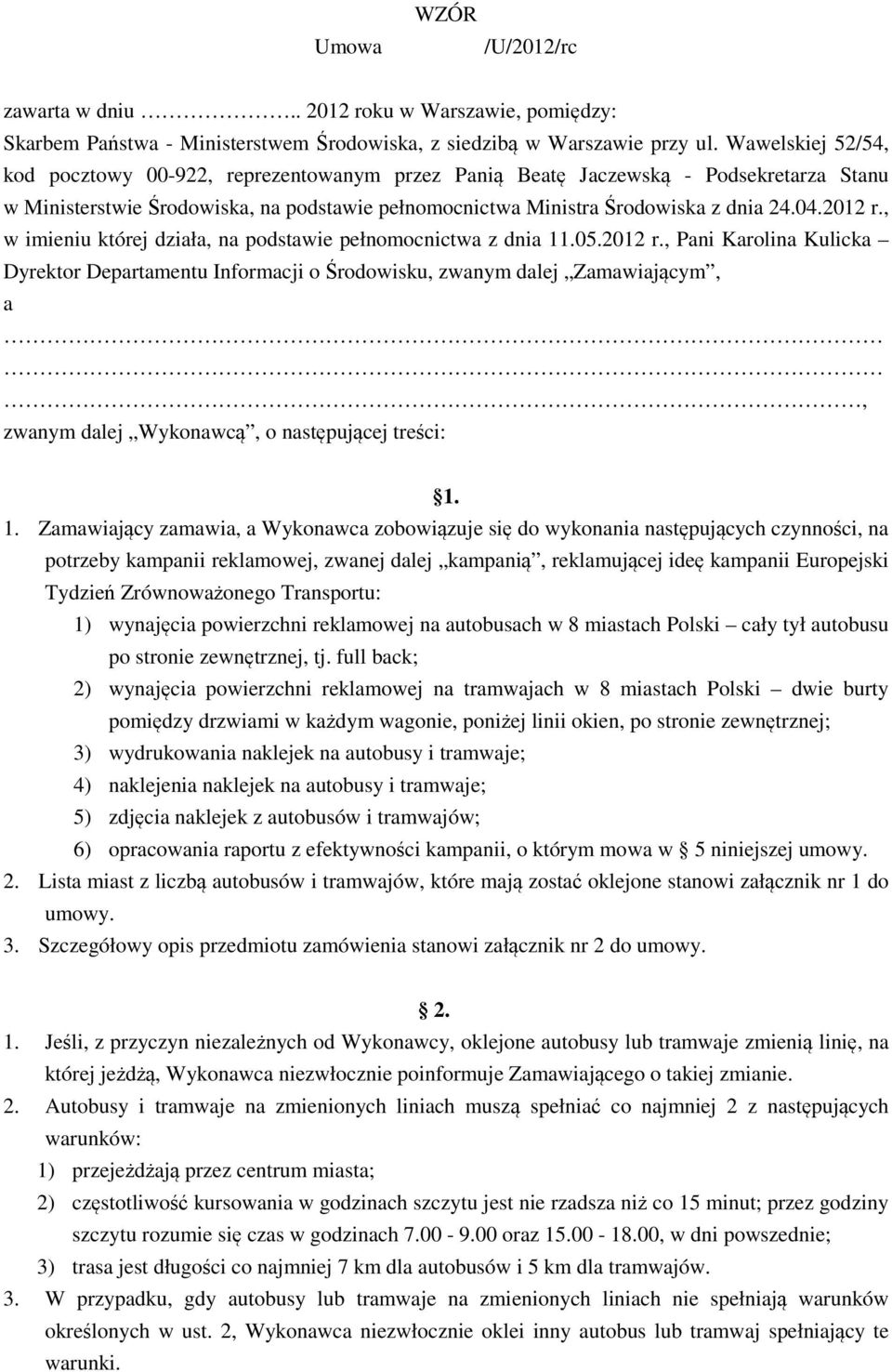 2012 r., w imieniu której działa, na podstawie pełnomocnictwa z dnia 11.05.2012 r., Pani Karolina Kulicka Dyrektor Departamentu Informacji o Środowisku, zwanym dalej Zamawiającym, a, zwanym dalej Wykonawcą, o następującej treści: 1.