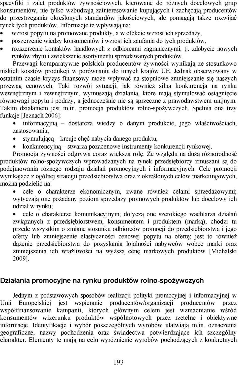 Informacje te wpływają na: wzrost popytu na promowane produkty, a w efekcie wzrost ich sprzedaży, poszerzenie wiedzy konsumentów i wzrost ich zaufania do tych produktów, rozszerzenie kontaktów