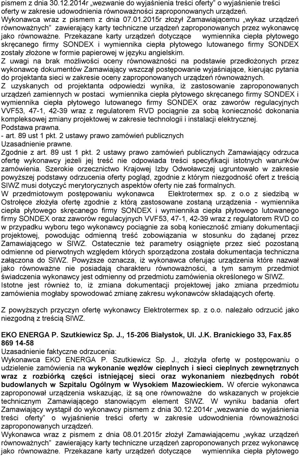 Z uwagi na brak możliwości oceny równoważności na podstawie przedłożonych przez wykonawcę dokumentów Zamawiający wszczął postępowanie wyjaśniające, kierując pytania do projektanta sieci w zakresie